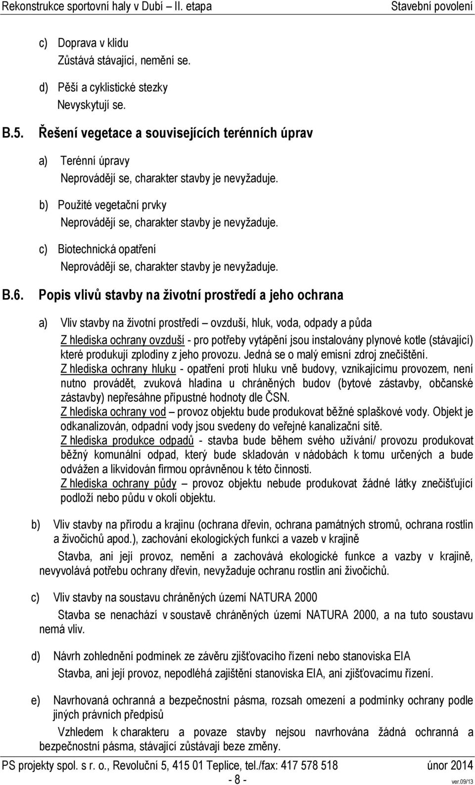 Popis vlivů stavby na životní prostředí a jeho ochrana a) Vliv stavby na životní prostředí ovzduší, hluk, voda, odpady a půda Z hlediska ochrany ovzduší - pro potřeby vytápění jsou instalovány