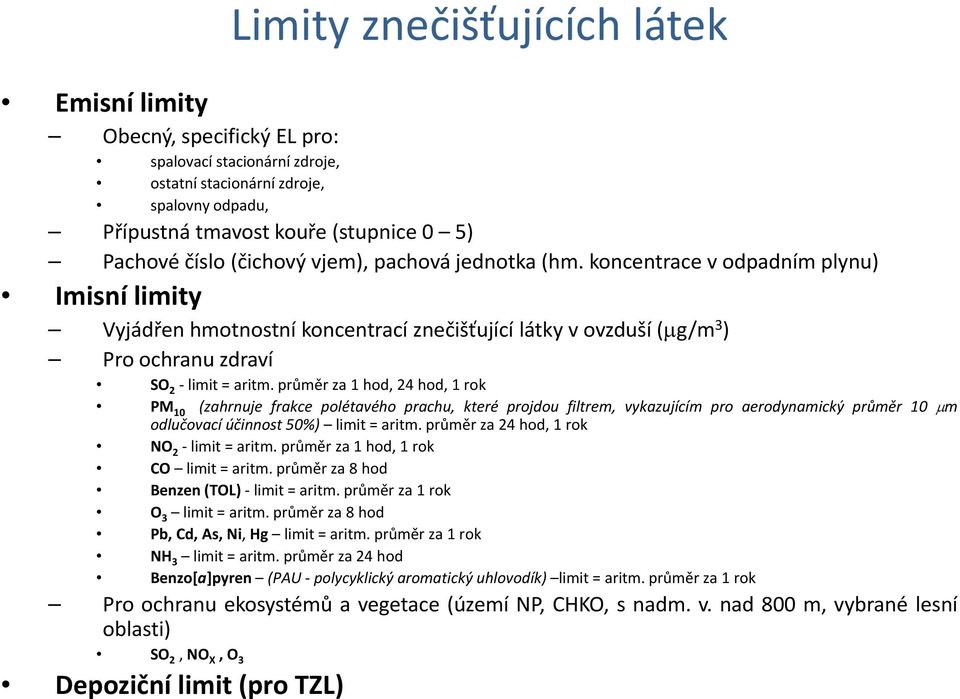 průměr za 1 hod, 24 hod, 1 rok PM 10 (zahrnuje frakce polétavého prachu, které projdou filtrem, vykazujícím pro aerodynamický průměr 10 m odlučovací účinnost 50%) limit = aritm.