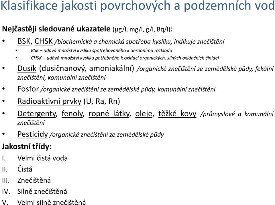 zemědělské půdy, fekální znečištění, komunální znečištění Fosfor /organické znečištění ze zemědělské půdy, komunální znečištění Rdi Radioaktivní prvky (U, Ra,Rn) R Detergenty, fenoly, ropné látky,