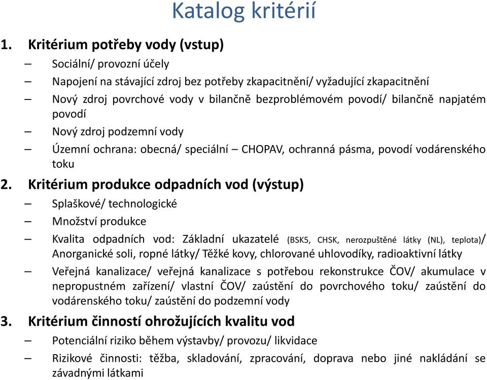 Kritérium produkce odpadních vod (výstup) Splaškové/ technologické Množství produkce Kvalita odpadních d vod: Základní ukazatelé (BSK5, CHSK, nerozpuštěné látky (NL), teplota)/ / Anorganické soli,