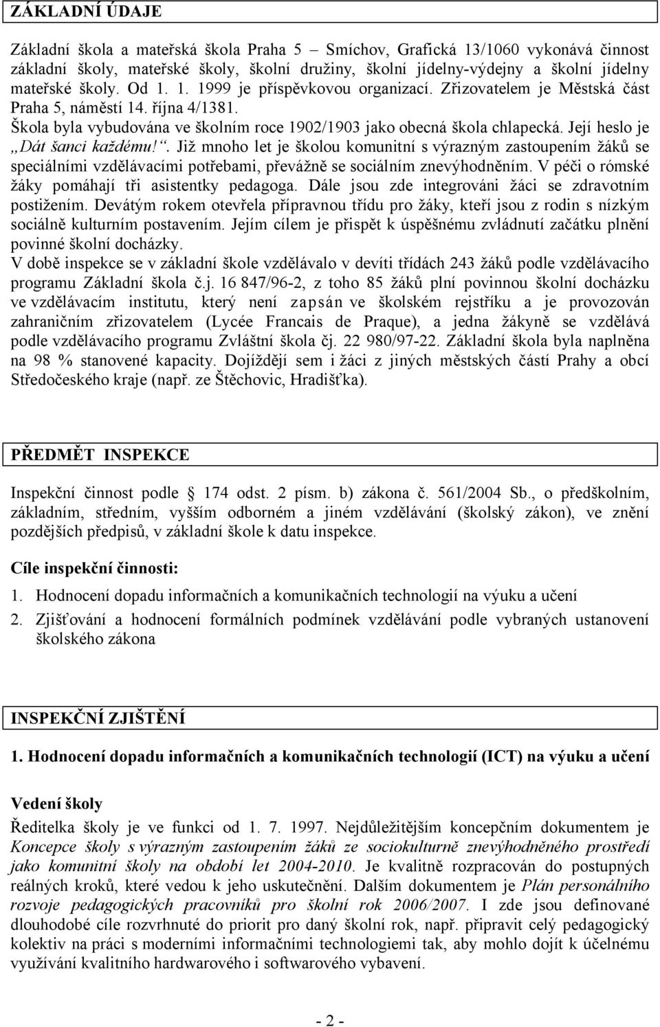 Její heslo je Dát šanci každému!. Již mnoho let je školou komunitní s výrazným zastoupením žáků se speciálními vzdělávacími potřebami, převážně se sociálním znevýhodněním.