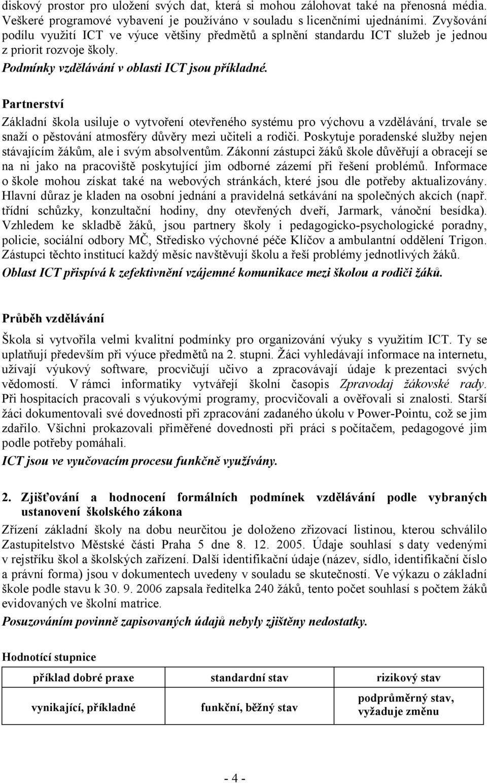 Partnerství Základní škola usiluje o vytvoření otevřeného systému pro výchovu a vzdělávání, trvale se snaží o pěstování atmosféry důvěry mezi učiteli a rodiči.