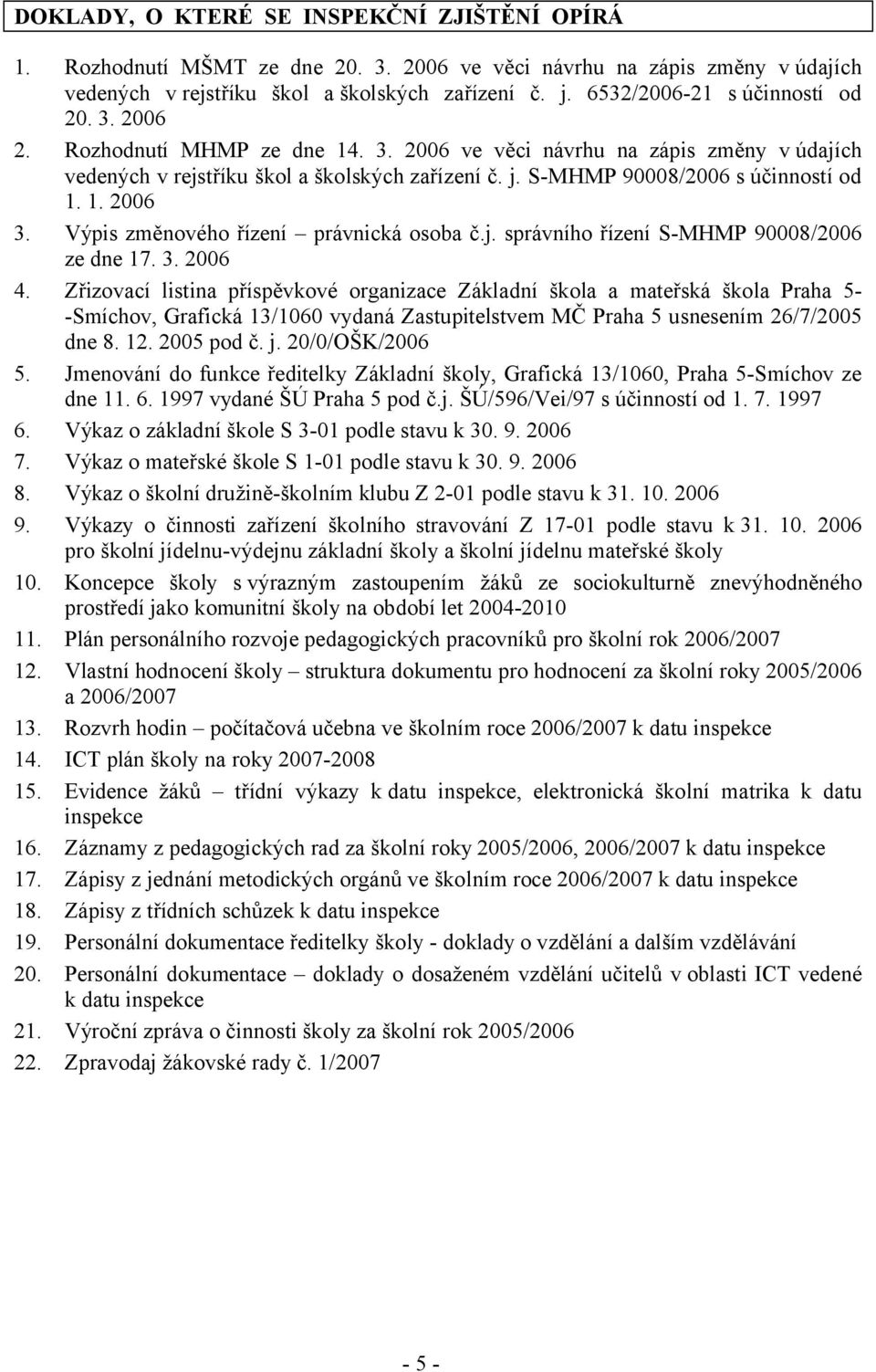 S-MHMP 90008/2006 s účinností od 1. 1. 2006 3. Výpis změnového řízení právnická osoba č.j. správního řízení S-MHMP 90008/2006 ze dne 17. 3. 2006 4.
