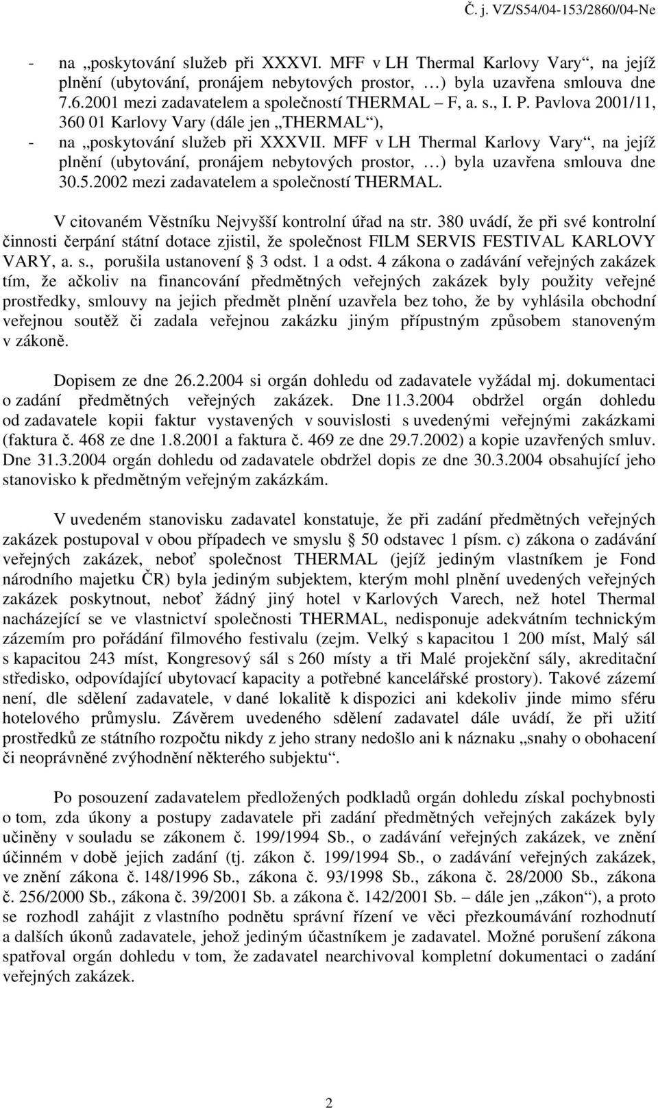 MFF v LH Thermal Karlovy Vary, na jejíž plnění (ubytování, pronájem nebytových prostor, ) byla uzavřena smlouva dne 30.5.2002 mezi zadavatelem a společností THERMAL.