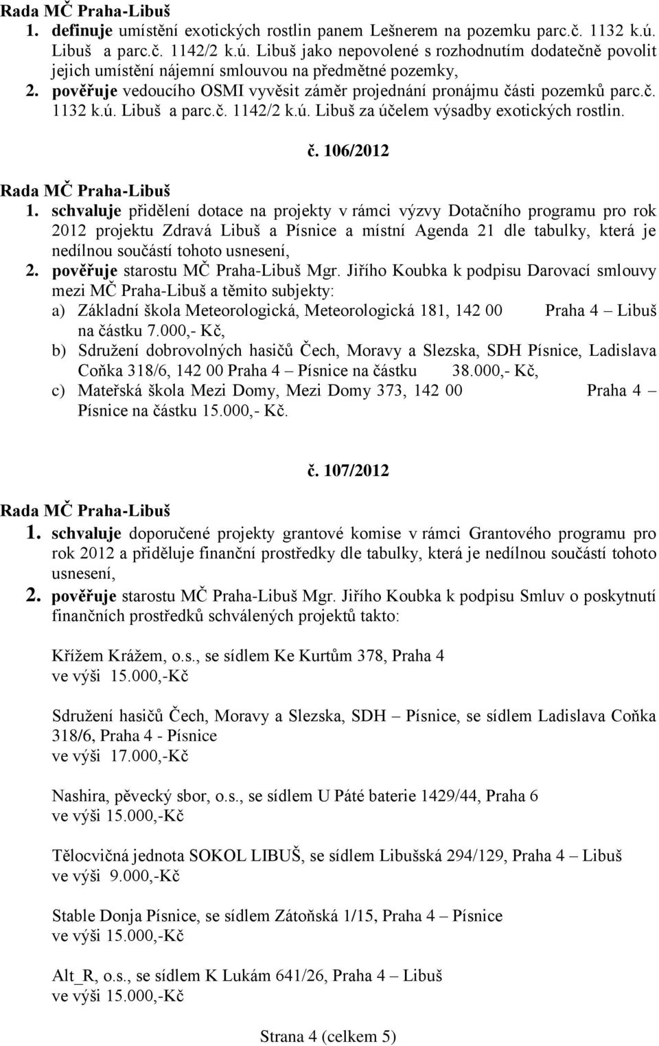 schvaluje přidělení dotace na projekty v rámci výzvy Dotačního programu pro rok 2012 projektu Zdravá Libuš a Písnice a místní Agenda 21 dle tabulky, která je nedílnou součástí tohoto usnesení, 2.