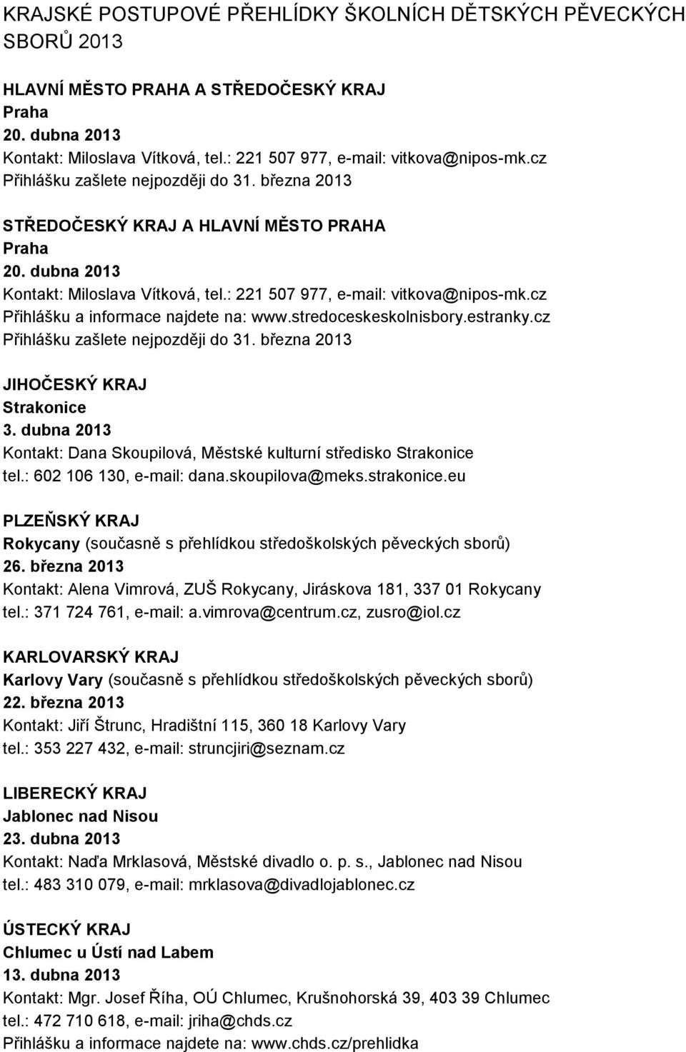 cz Přihlášku a informace najdete na: www.stredoceskeskolnisbory.estranky.cz Přihlášku zašlete nejpozději do 31. března 2013 JIHOČESKÝ KRAJ Strakonice 3.