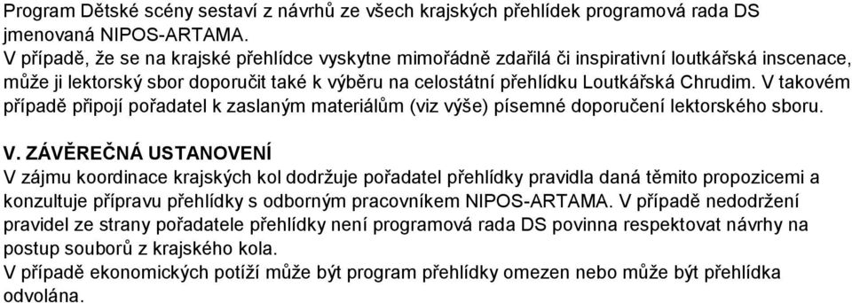 V takovém případě připojí pořadatel k zaslaným materiálům (viz výše) písemné doporučení lektorského sboru. V.