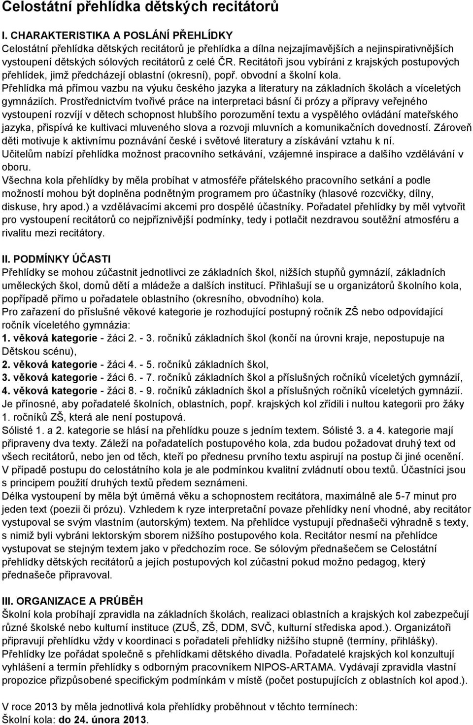 Recitátoři jsou vybíráni z krajských postupových přehlídek, jimž předcházejí oblastní (okresní), popř. obvodní a školní kola.