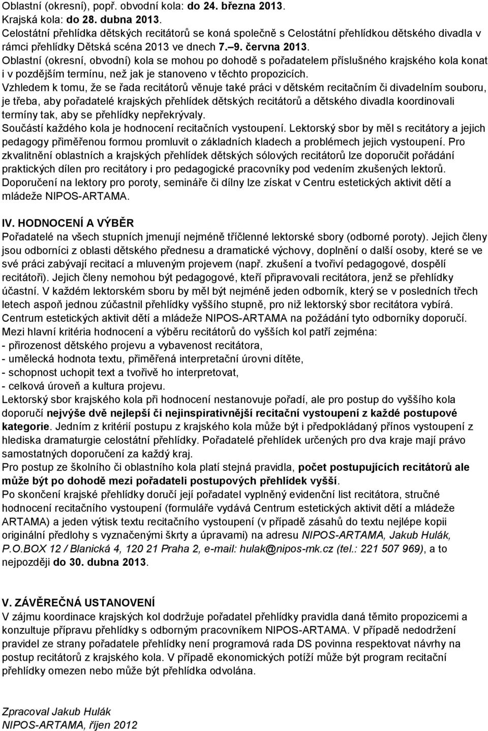 Oblastní (okresní, obvodní) kola se mohou po dohodě s pořadatelem příslušného krajského kola konat i v pozdějším termínu, než jak je stanoveno v těchto propozicích.