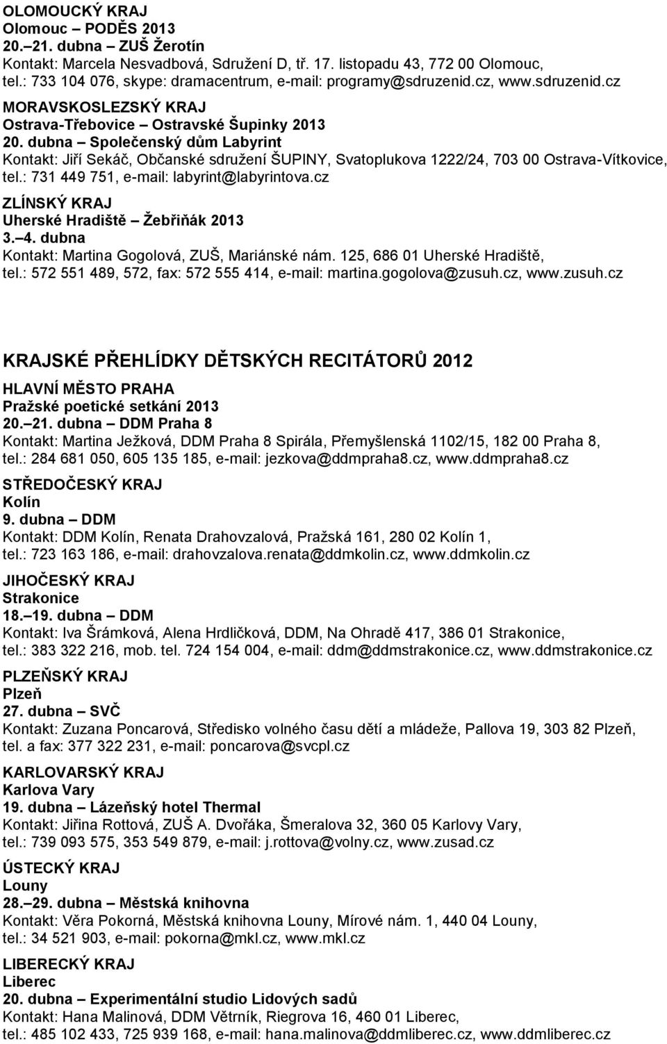 dubna Společenský dům Labyrint Kontakt: Jiří Sekáč, Občanské sdružení ŠUPINY, Svatoplukova 1222/24, 703 00 Ostrava-Vítkovice, tel.: 731 449 751, e-mail: labyrint@labyrintova.