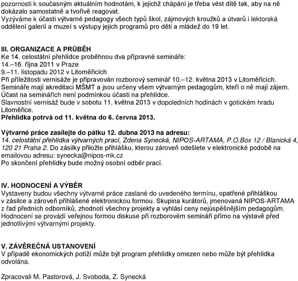 ORGANIZACE A PRŮBĚH Ke 14. celostátní přehlídce proběhnou dva přípravné semináře: 14. 16. října 2011 v Praze 9. 11.