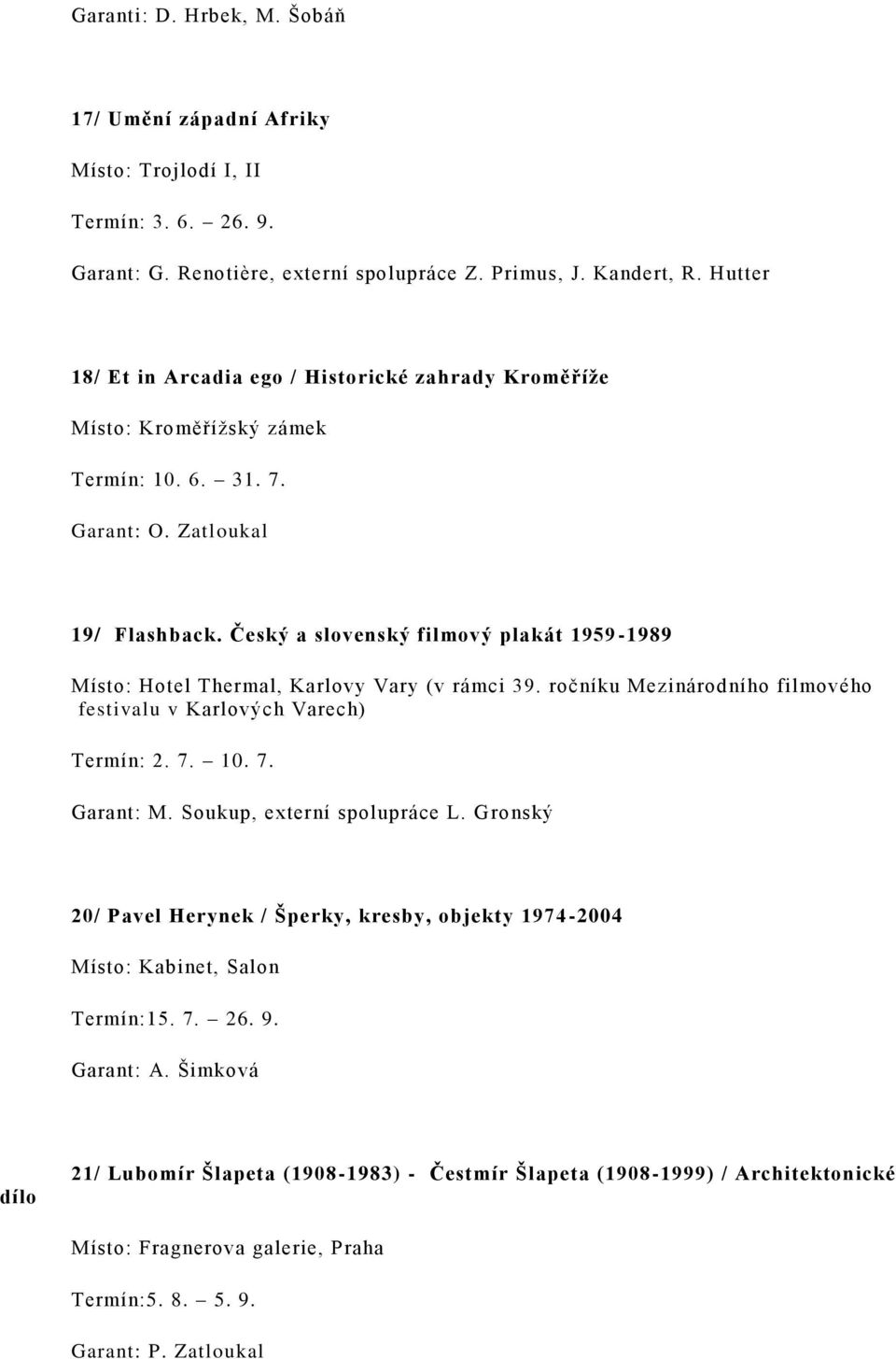 Český a slovenský filmový plakát 1959-1989 Místo: Hotel Thermal, Karlovy Vary (v rámci 39. ročníku Mezinárodního filmového festivalu v Karlových Varech) Termín: 2. 7. 10. 7. Garant: M.