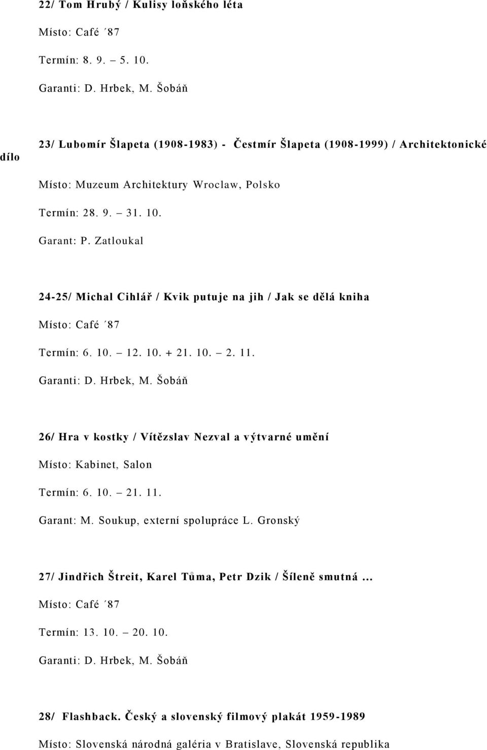 Zatloukal 24-25/ Michal Cihlář / Kvik putuje na jih / Jak se dělá kniha Místo: Café 87 Termín: 6. 10. 12. 10. + 21. 10. 2. 11. Garanti: D. Hrbek, M.