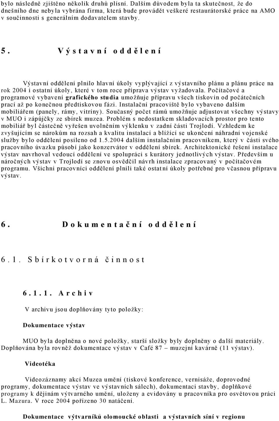 V ý s t a v n í o d d ě l e n í Výstavní oddělení plnilo hlavní úkoly vyplývající z výstavního plánu a plánu práce na rok 2004 i ostatní úkoly, které v tom roce příprava výstav vyžadovala.