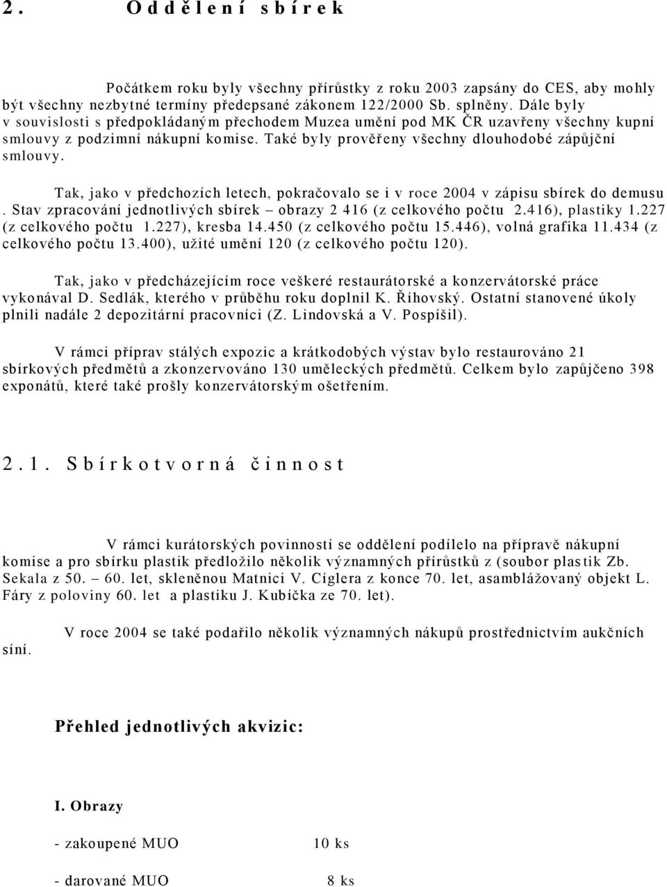 Tak, jako v předchozích letech, pokračovalo se i v roce 2004 v zápisu sbírek do demusu. Stav zpracování jednotlivých sbírek obrazy 2 416 (z celkového počtu 2.416), plastiky 1.227 (z celkového počtu 1.