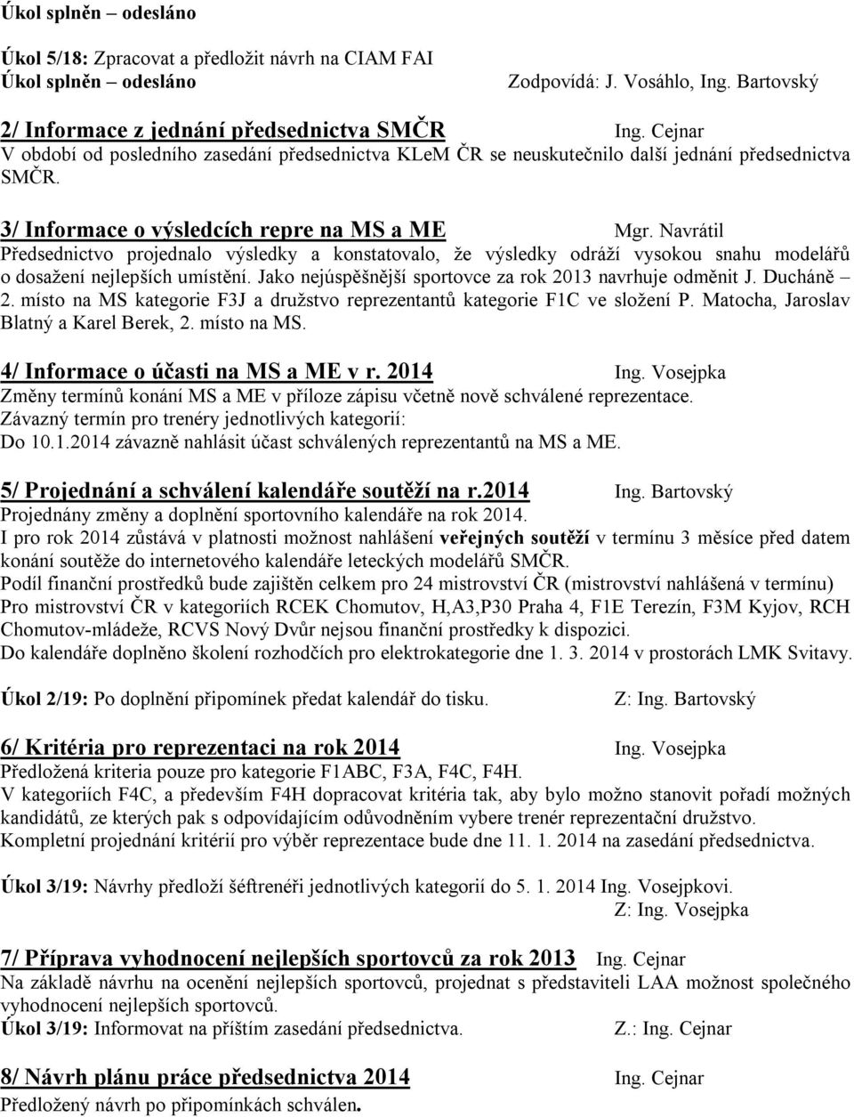 Navrátil Předsednictvo projednalo výsledky a konstatovalo, že výsledky odráží vysokou snahu modelářů o dosažení nejlepších umístění. Jako nejúspěšnější sportovce za rok 2013 navrhuje odměnit J.