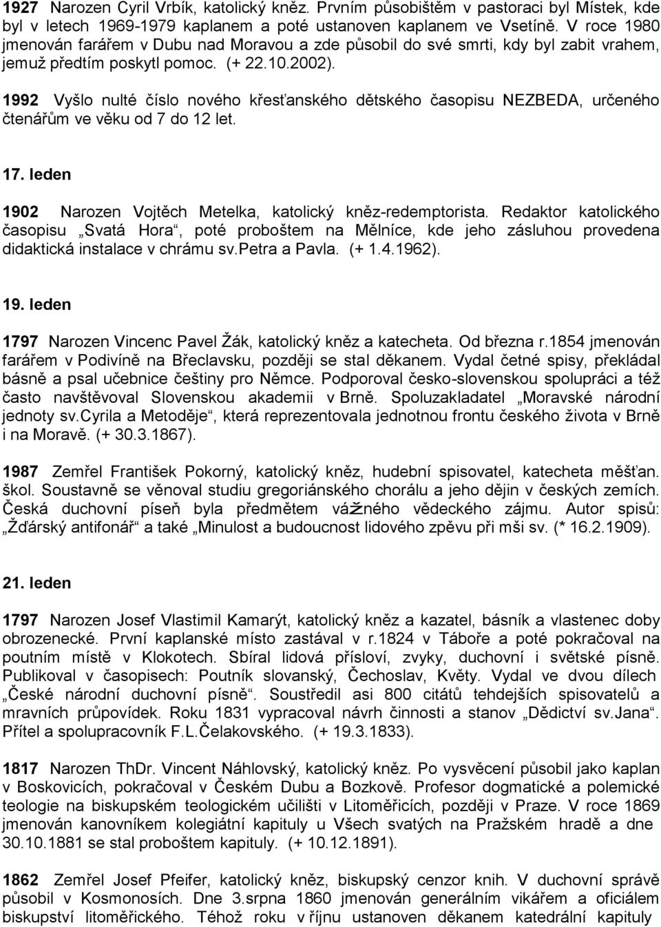 1992 Vyšlo nulté číslo nového křesťanského dětského časopisu NEZBEDA, určeného čtenářům ve věku od 7 do 12 let. 17. leden 1902 Narozen Vojtěch Metelka, katolický kněz-redemptorista.