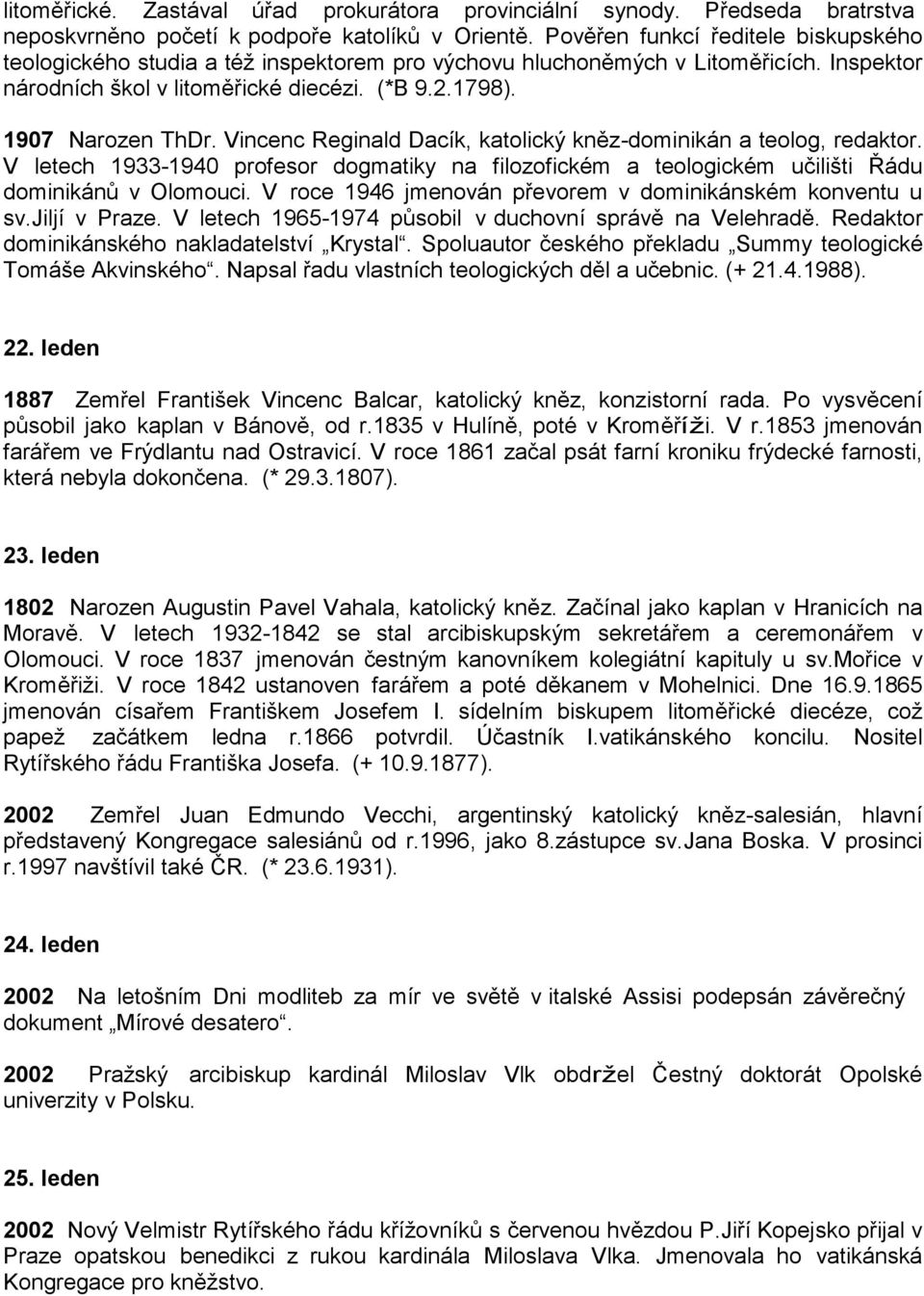 Vincenc Reginald Dacík, katolický kněz-dominikán a teolog, redaktor. V letech 1933-1940 profesor dogmatiky na filozofickém a teologickém učilišti Řádu dominikánů v Olomouci.