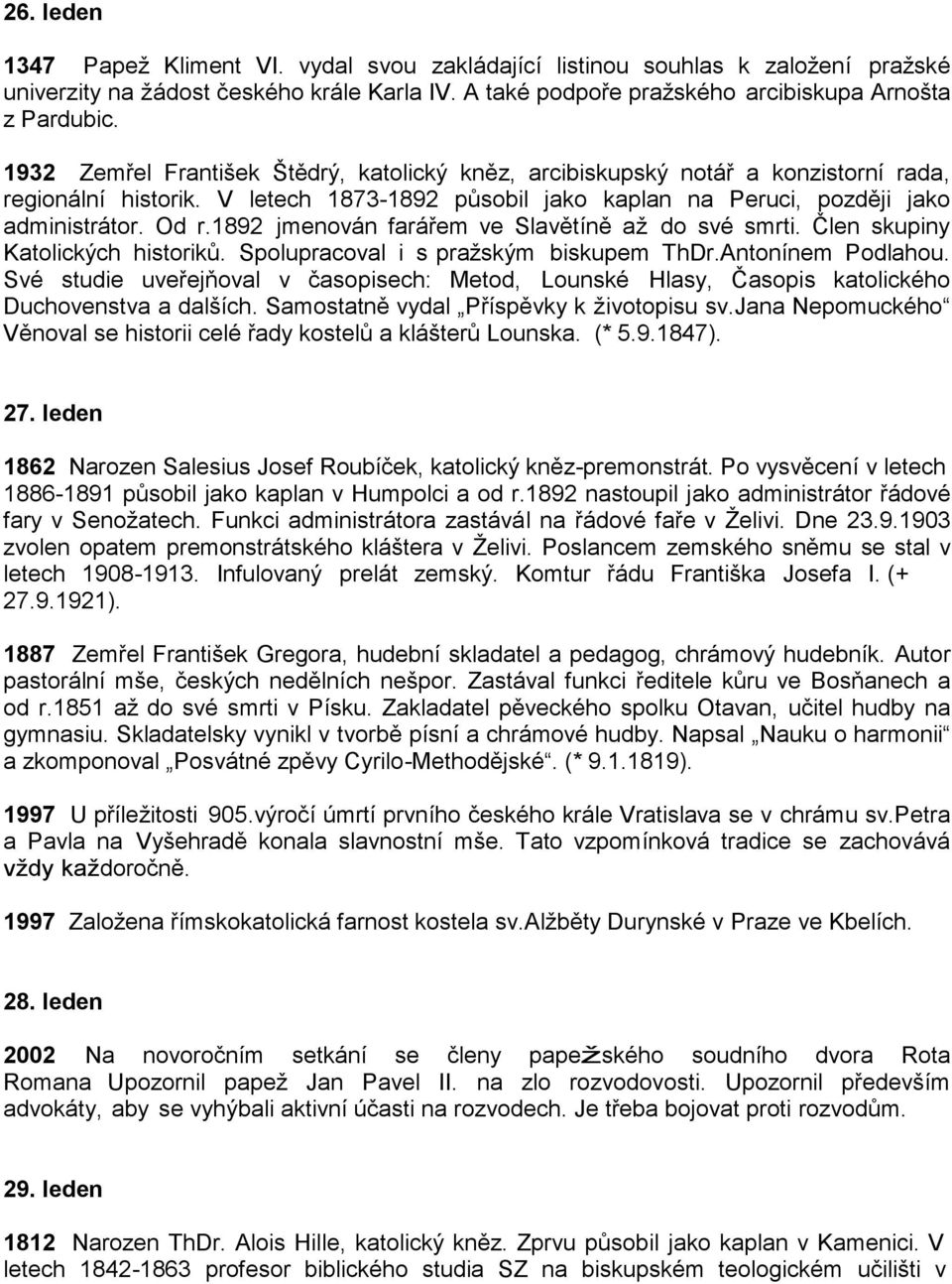 1892 jmenován farářem ve Slavětíně aţ do své smrti. Člen skupiny Katolických historiků. Spolupracoval i s praţským biskupem ThDr.Antonínem Podlahou.