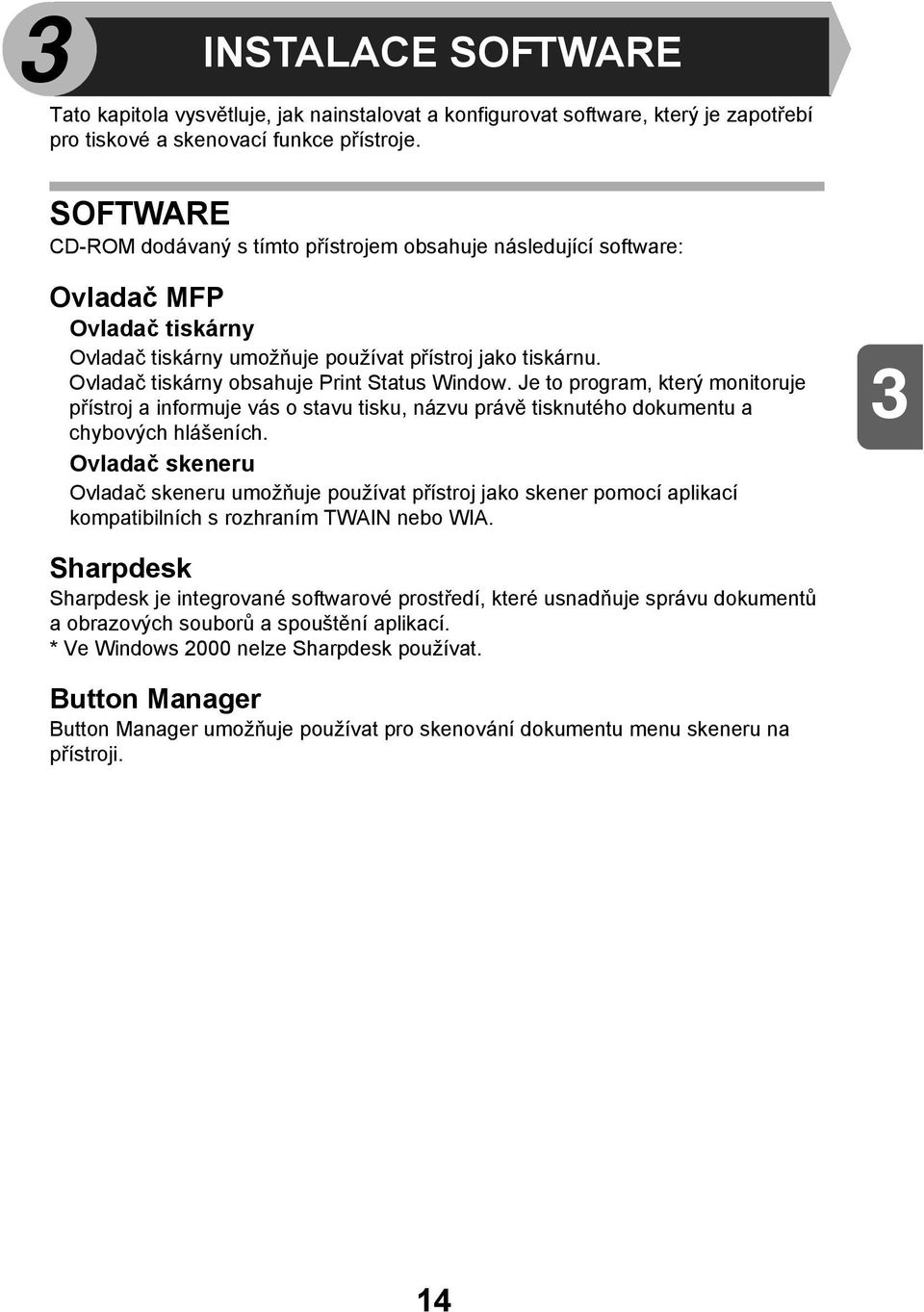 Ovladač tiskárny obsahuje Print Status Window. Je to program, který monitoruje přístroj a informuje vás o stavu tisku, názvu právě tisknutého dokumentu a chybových hlášeních.