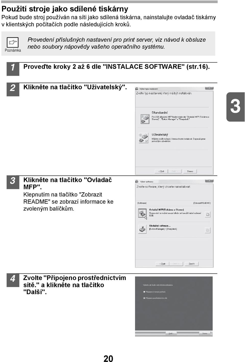 Proveďte kroky až 6 dle "INSTALACE SOFTWARE" (str.6). Klikněte na tlačítko "Uživatelský". Výber typu nastavení Klikněte na tlačítko "Ovladač MFP".