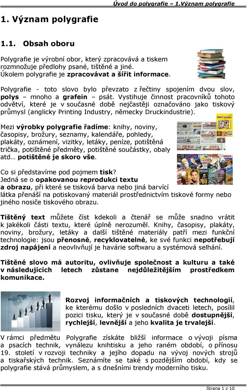 Vystihuje činnost pracovníků tohoto odvětví, které je v současné době nejčastěji označováno jako tiskový průmysl (anglicky Printing Industry, německy Druckindustrie).