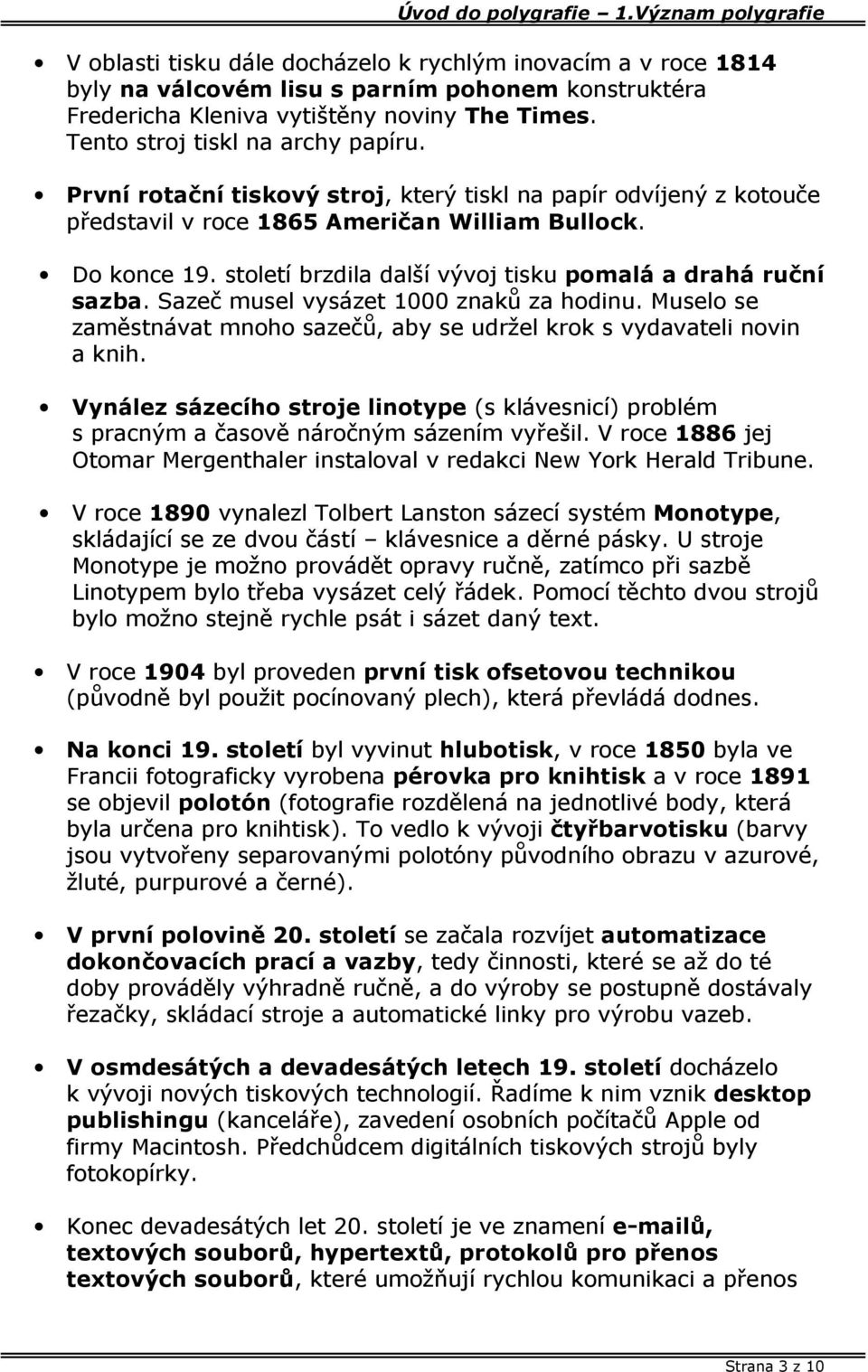 Tento stroj tiskl na archy papíru. První rotační tiskový stroj, který tiskl na papír odvíjený z kotouče představil v roce 1865 Američan William Bullock. Do konce 19.