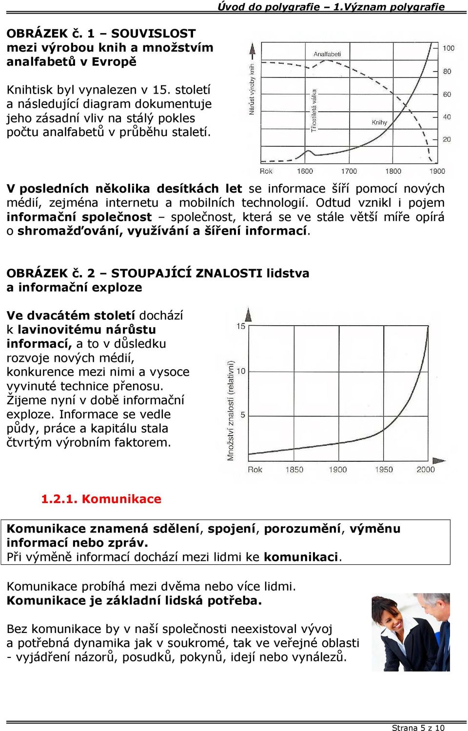 Význam polygrafie V posledních několika desítkách let se informace šíří pomocí nových médií, zejména internetu a mobilních technologií.