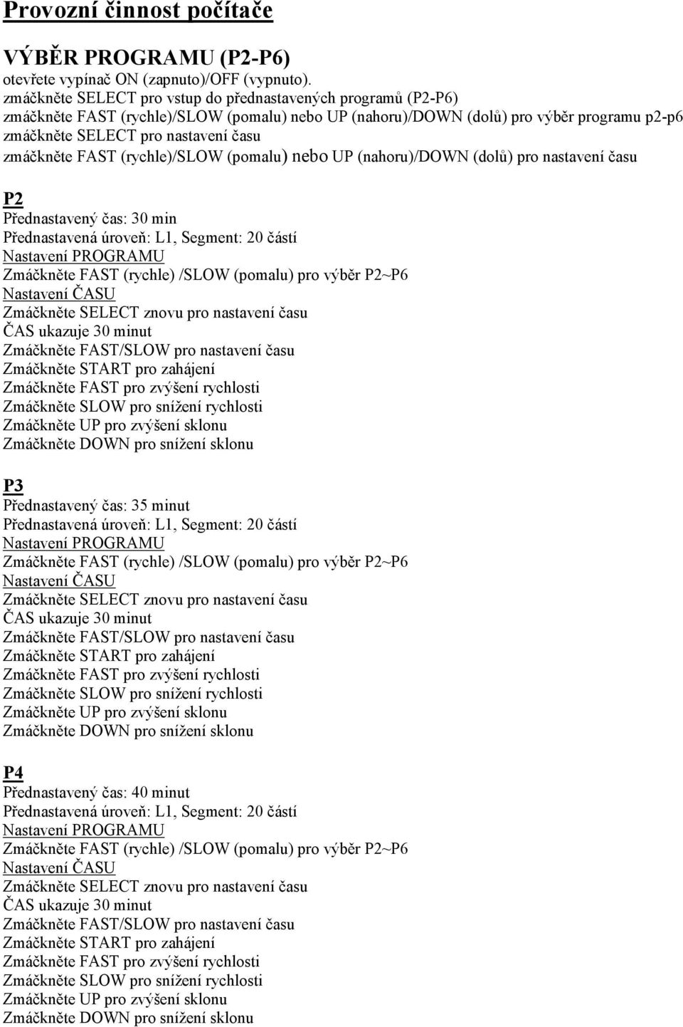 zmáčkněte FAST (rychle)/slow (pomalu) nebo UP (nahoru)/down (dolů) pro nastavení času P2 Přednastavený čas: 30 min Přednastavená úroveň: L1, Segment: 20 částí Nastavení PROGRAMU Zmáčkněte FAST