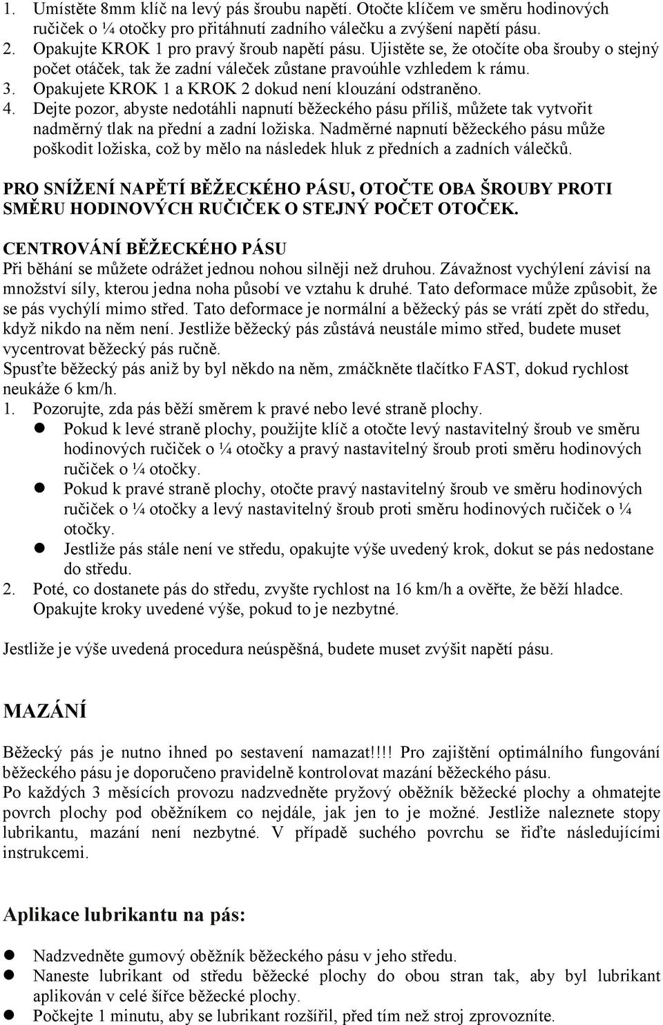 Opakujete KROK 1 a KROK 2 dokud není klouzání odstraněno. 4. Dejte pozor, abyste nedotáhli napnutí běžeckého pásu příliš, můžete tak vytvořit nadměrný tlak na přední a zadní ložiska.