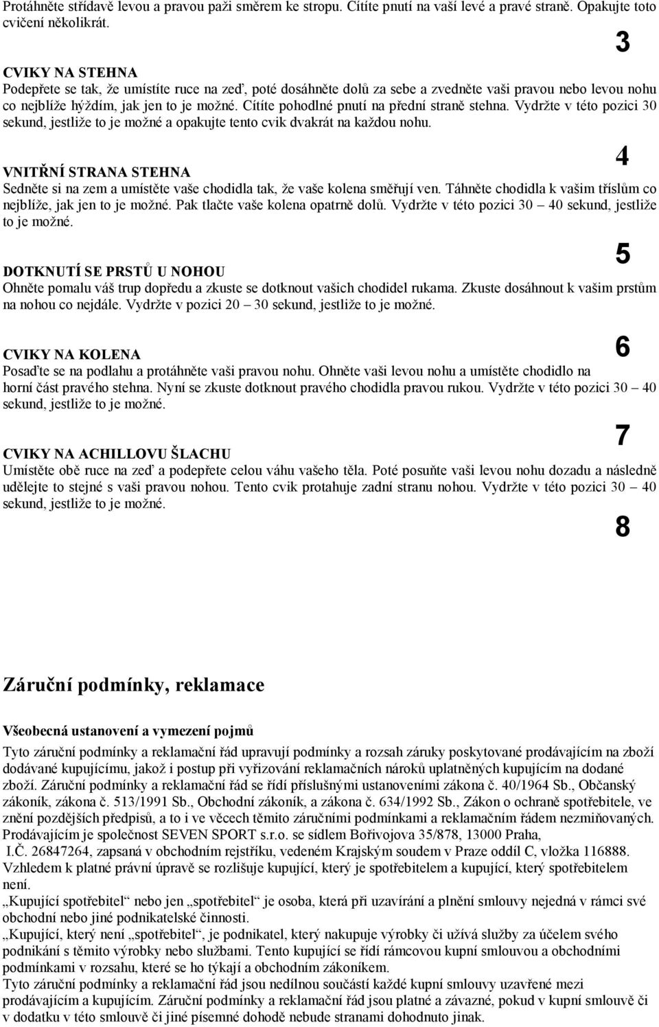 Cítíte pohodlné pnutí na přední straně stehna. Vydržte v této pozici 30 sekund, jestliže to je možné a opakujte tento cvik dvakrát na každou nohu.