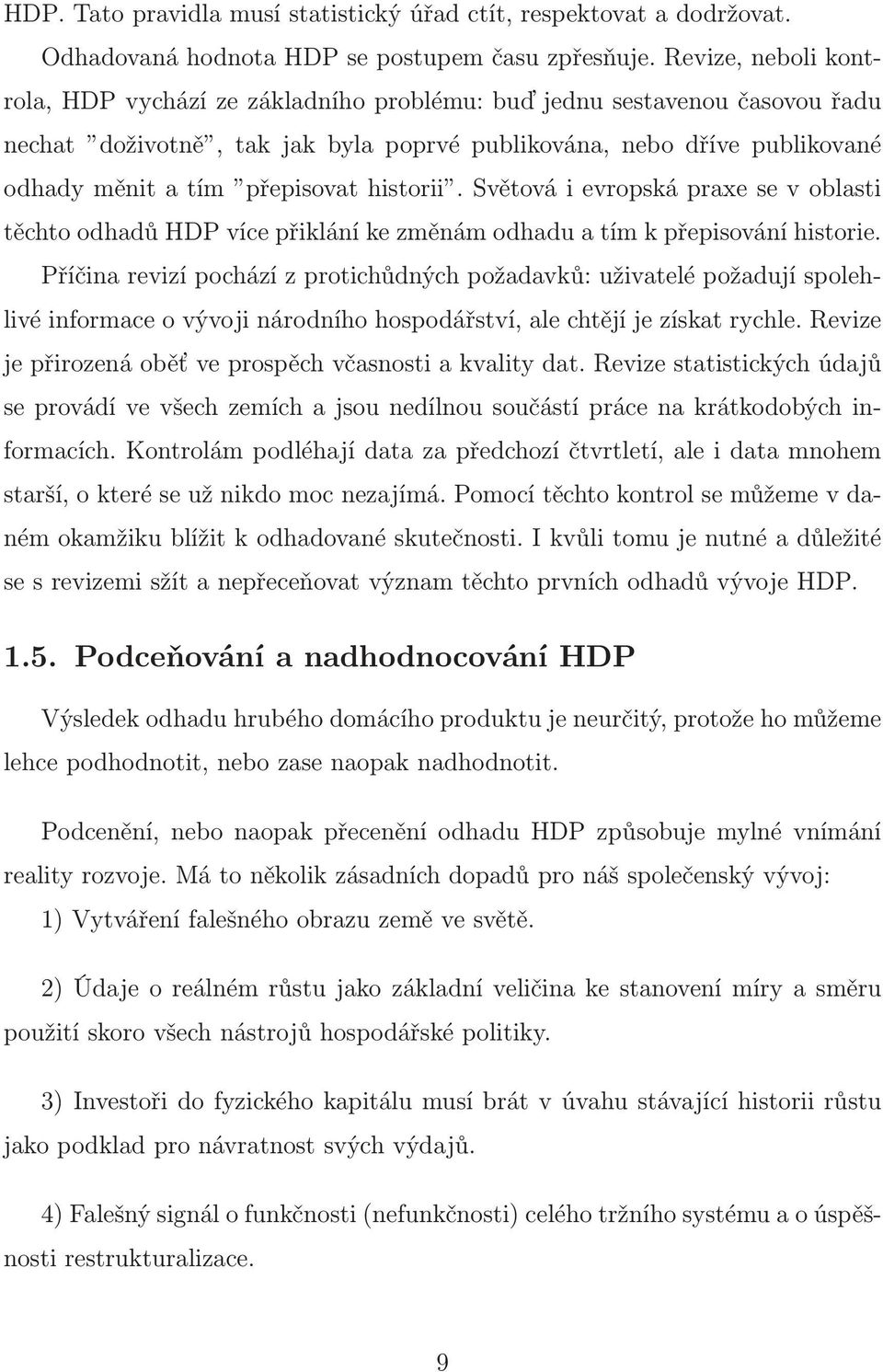 historii. Světová i evropská praxe se v oblasti těchto odhadů HDP více přiklání ke změnám odhadu a tím k přepisování historie.