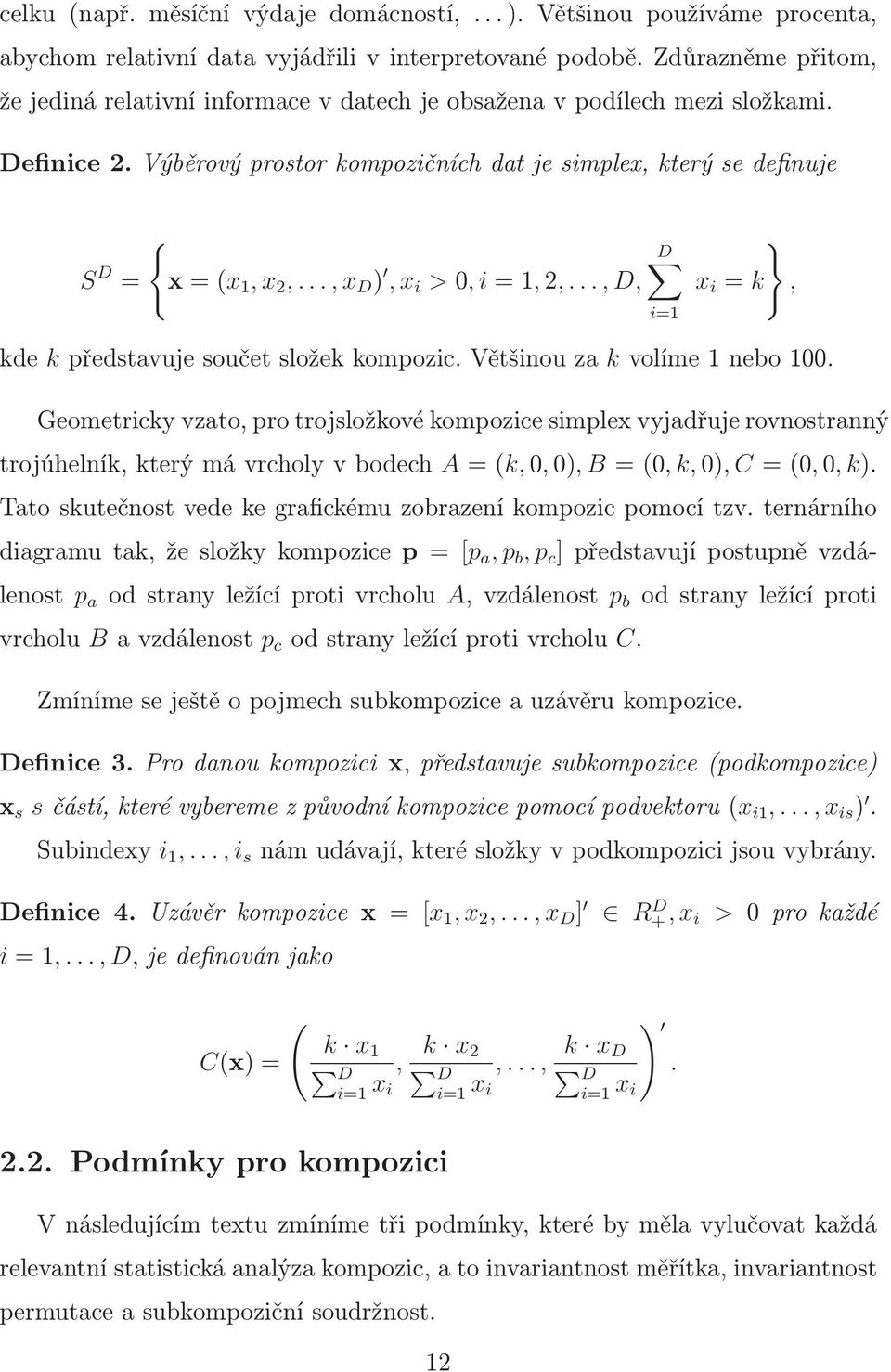 ..,x D ),x i >0,i=1,2,...,D, i=1 x i = k }, kde k představuje součet složek kompozic. Většinou za k volíme 1 nebo 100.