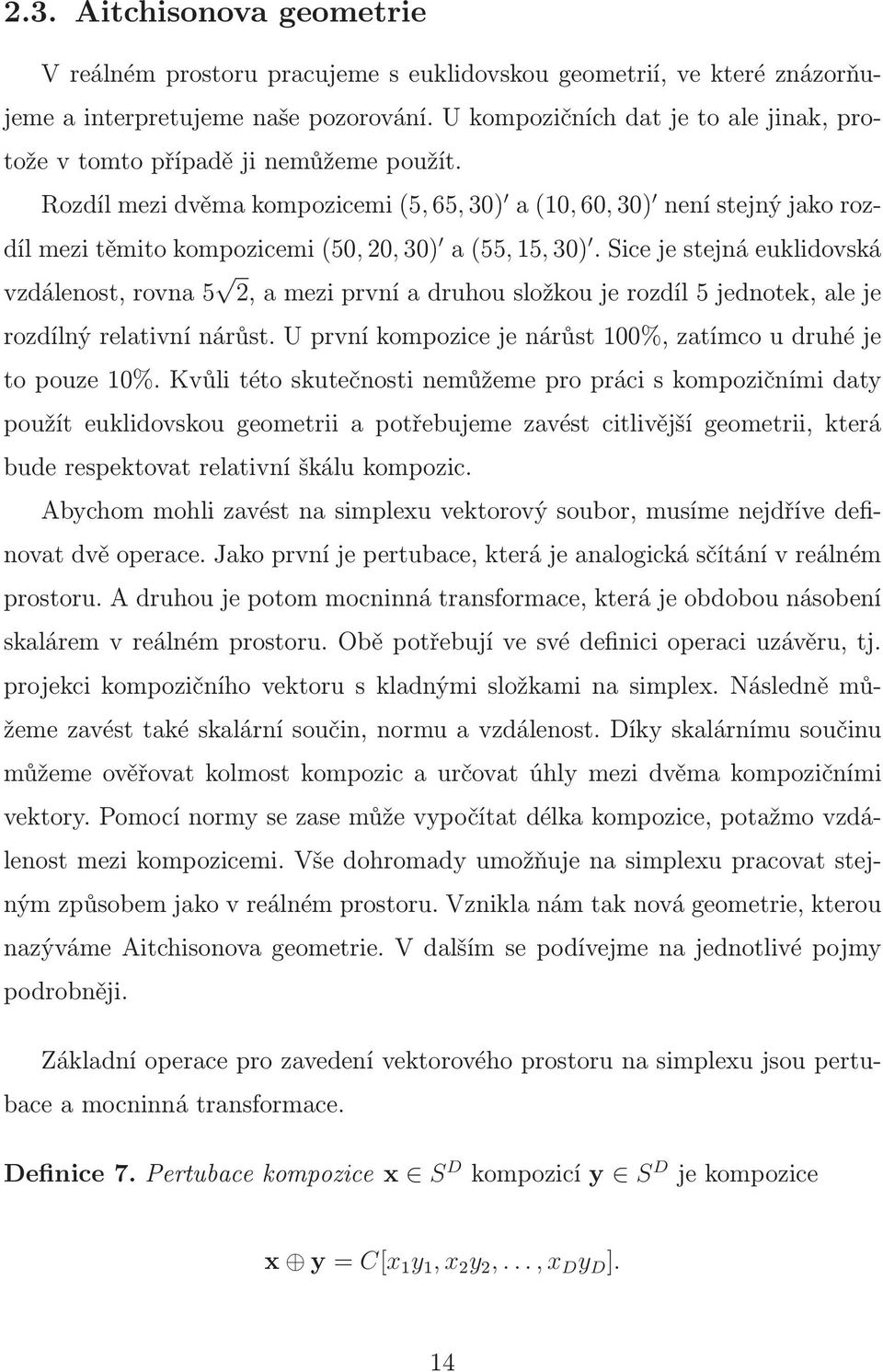 sicejestejnáeuklidovská vzdálenost,rovna5 2,ameziprvníadruhousložkoujerozdíl5jednotek,aleje rozdílný relativní nárůst. U první kompozice je nárůst 100%, zatímco u druhé je to pouze 10%.