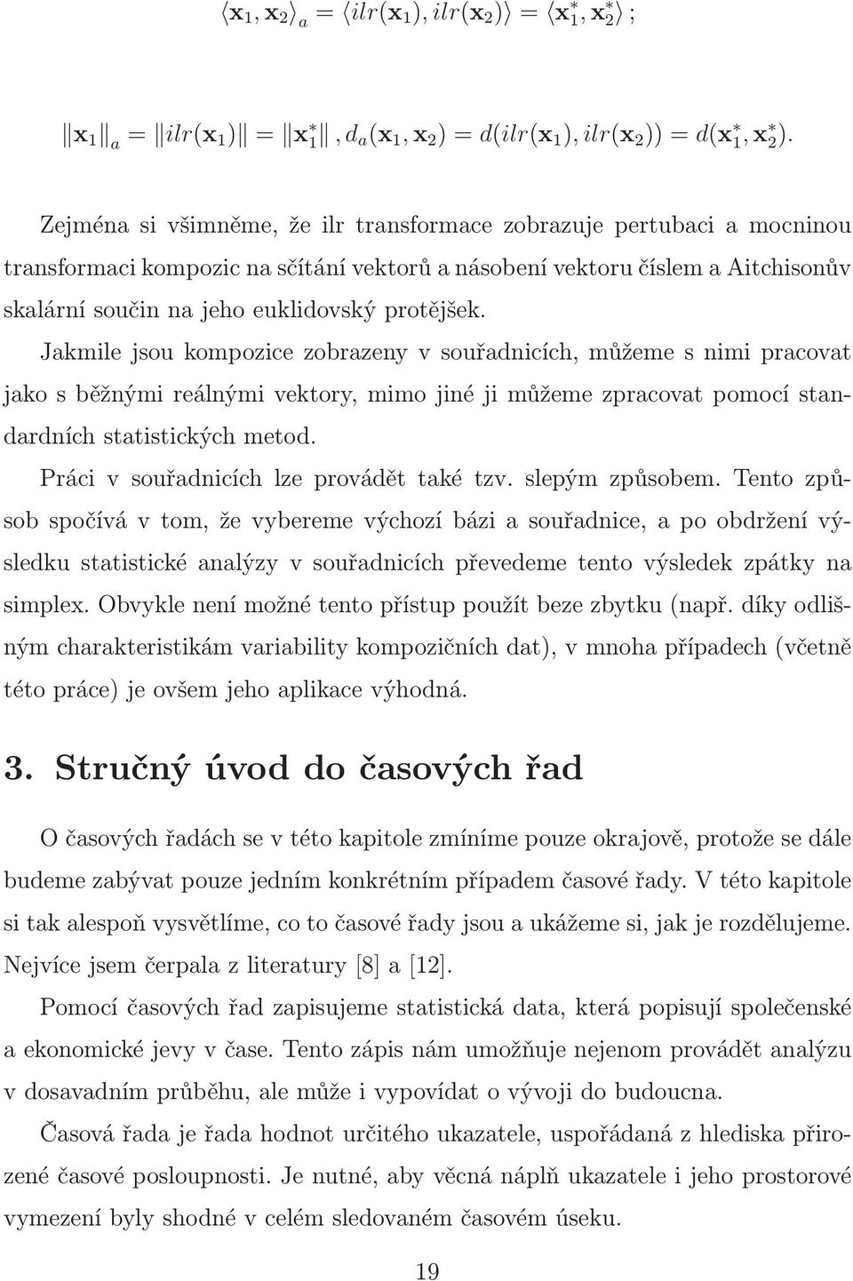 Jakmile jsou kompozice zobrazeny v souřadnicích, můžeme s nimi pracovat jako s běžnými reálnými vektory, mimo jiné ji můžeme zpracovat pomocí standardních statistických metod.