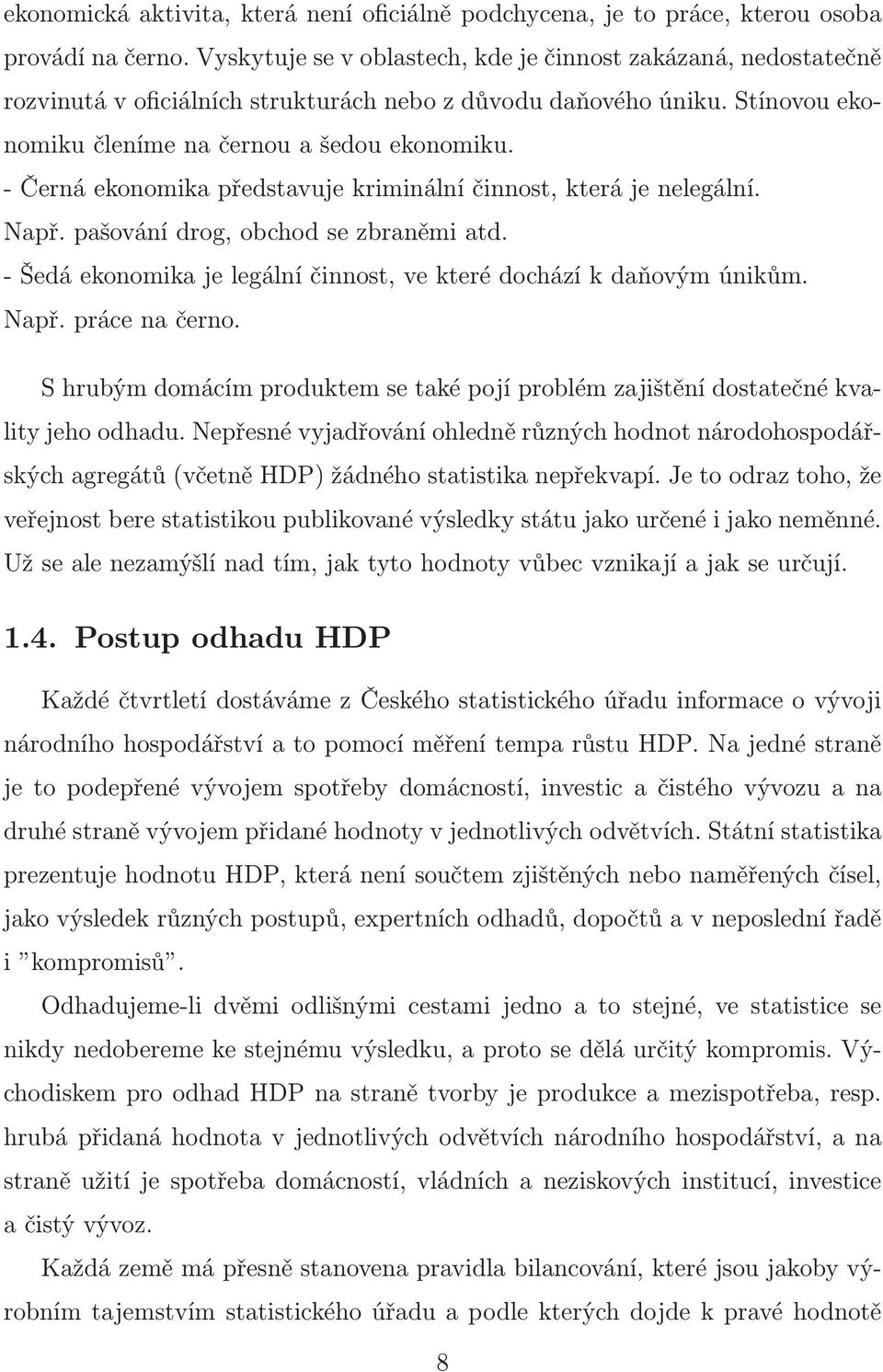 - Černá ekonomika představuje kriminální činnost, která je nelegální. Např. pašování drog, obchod se zbraněmi atd. - Šedá ekonomika je legální činnost, ve které dochází k daňovým únikům. Např. práce na černo.