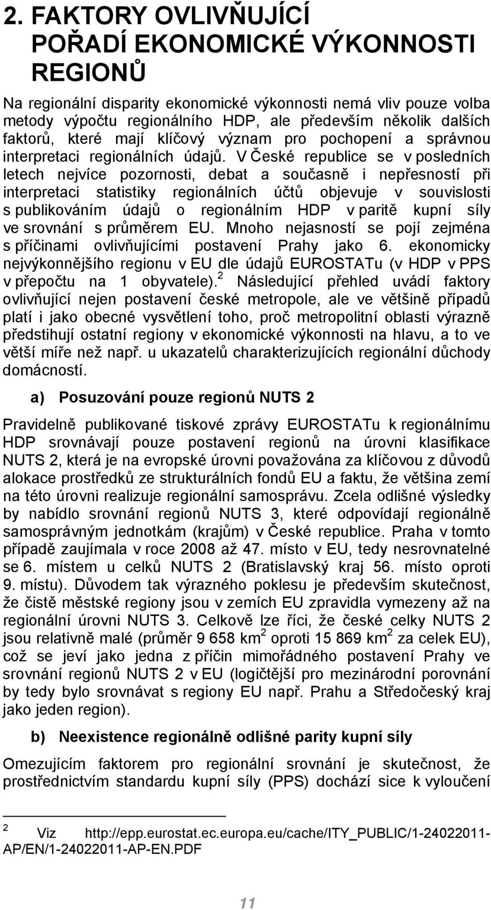 V České republice se v posledních letech nejvíce pozornosti, debat a současně i nepřesností při interpretaci statistiky regionálních účtů objevuje v souvislosti s publikováním údajů o regionálním HDP