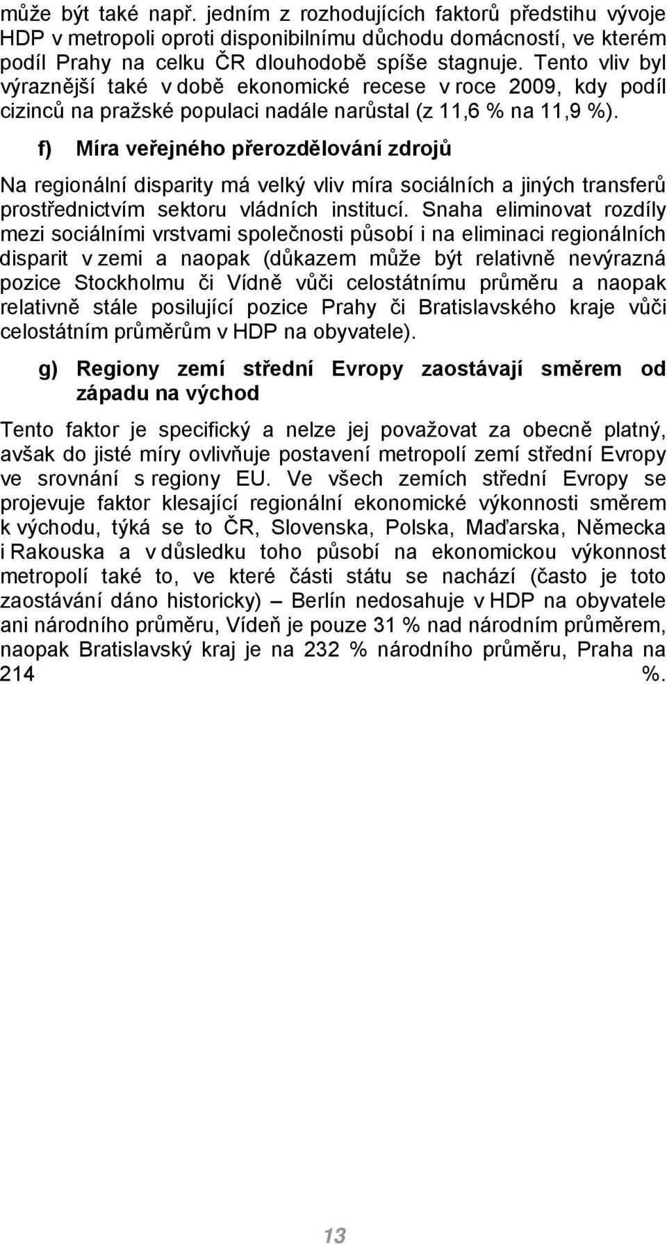 f) Míra veřejného přerozdělování zdrojů Na regionální disparity má velký vliv míra sociálních a jiných transferů prostřednictvím sektoru vládních institucí.