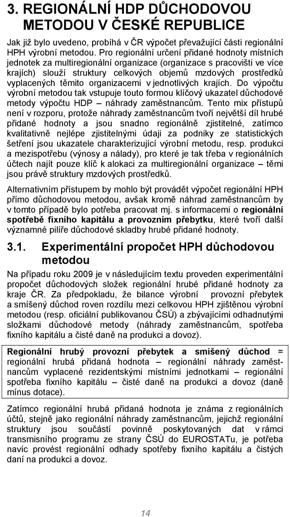 těmito organizacemi v jednotlivých krajích. Do výpočtu výrobní metodou tak vstupuje touto formou klíčový ukazatel důchodové metody výpočtu HDP náhrady zaměstnancům.