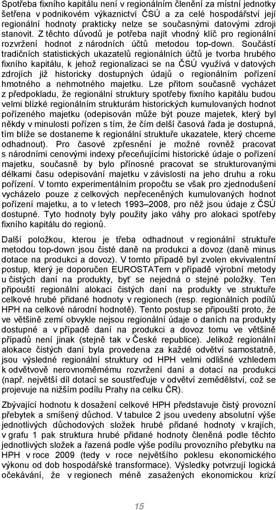 Součástí tradičních statistických ukazatelů regionálních účtů je tvorba hrubého fixního kapitálu, k jehož regionalizaci se na ČSÚ využívá v datových zdrojích již historicky dostupných údajů o