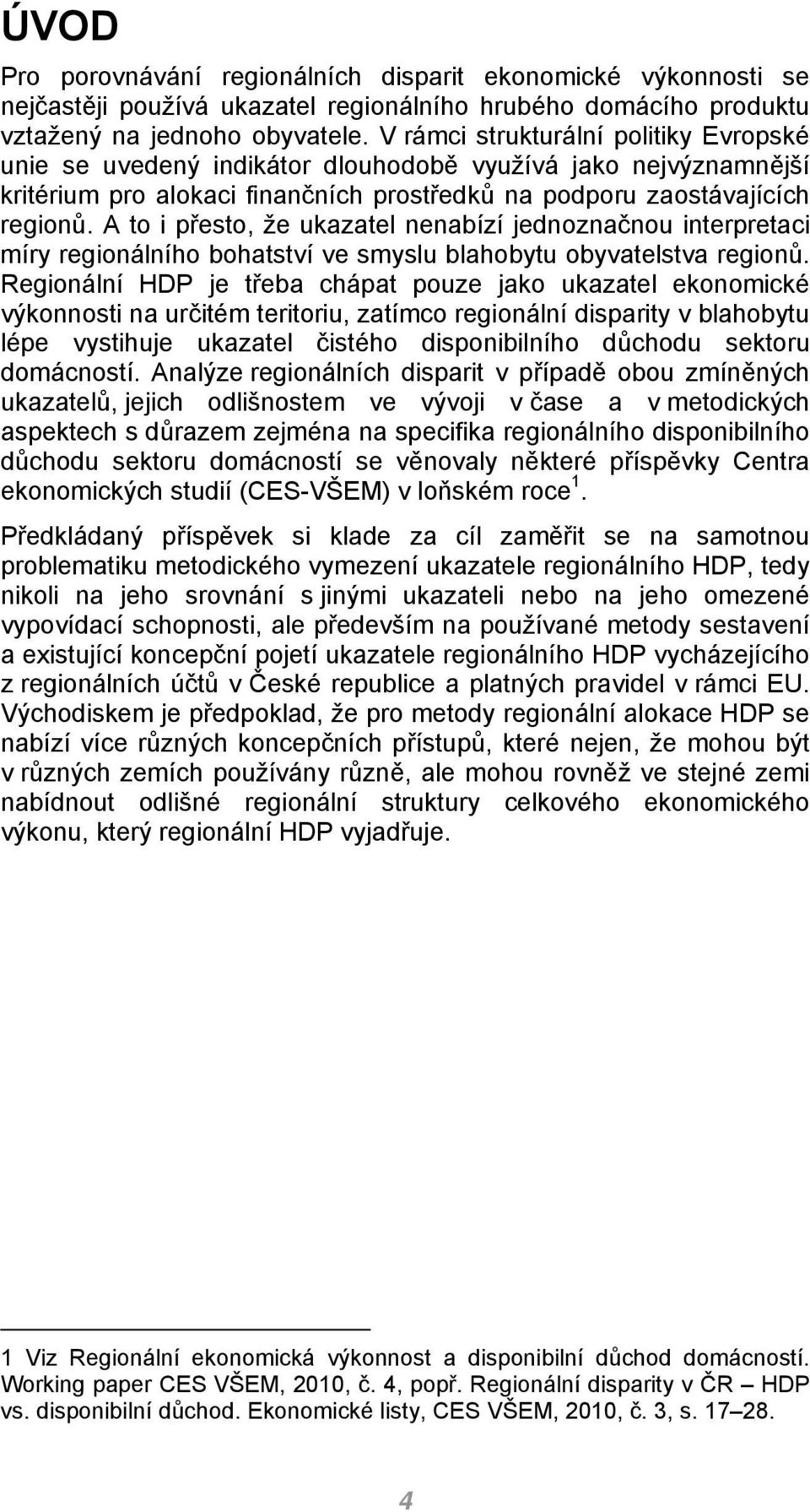 A to i přesto, že ukazatel nenabízí jednoznačnou interpretaci míry regionálního bohatství ve smyslu blahobytu obyvatelstva regionů.