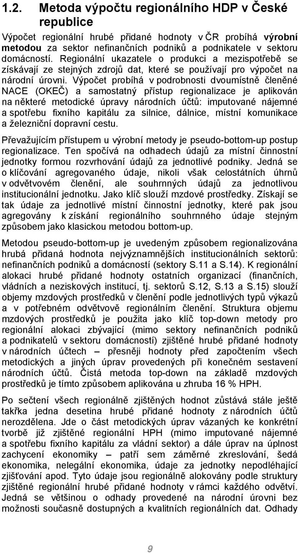 Výpočet probíhá v podrobnosti dvoumístně členěné NACE (OKEČ) a samostatný přístup regionalizace je aplikován na některé metodické úpravy národních účtů: imputované nájemné a spotřebu fixního kapitálu