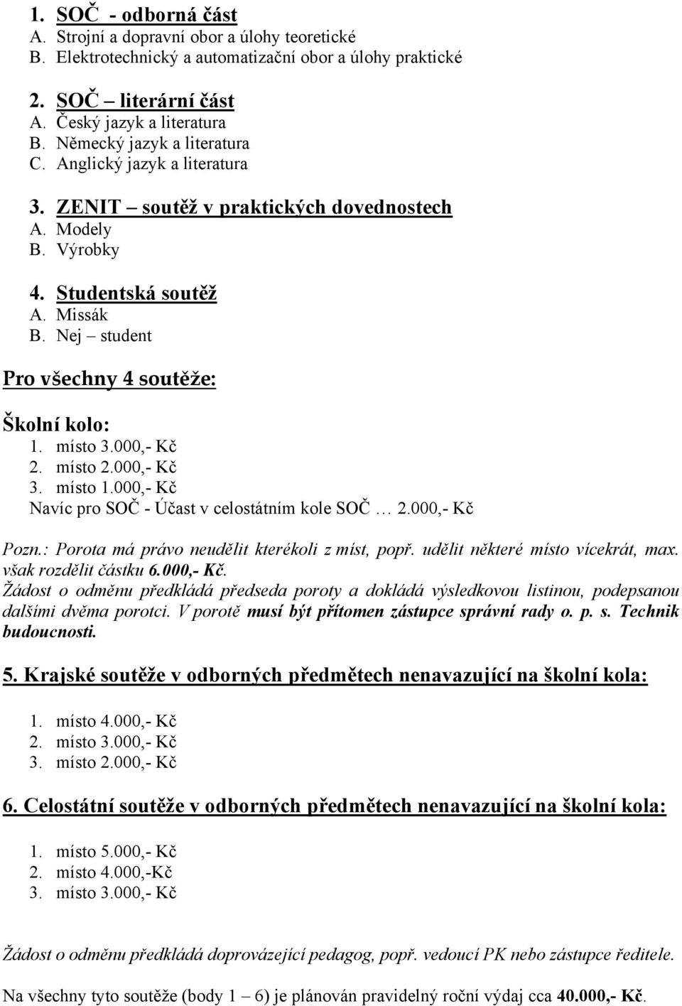 Nej student Pro všechny 4 soutěže: Školní kolo: 1. místo 3.000,- Kč 2. místo 2.000,- Kč 3. místo 1.000,- Kč Navíc pro SOČ - Účast v celostátním kole SOČ 2.000,- Kč Pozn.