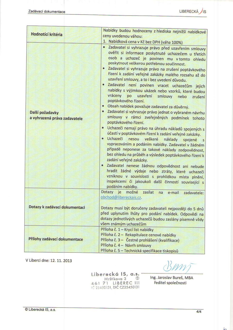 velkerou potfebnou soudinnost. Zadavatel si vyhrazuje priivo na zrujeni poptdvkov6ho iizeni k zadiini veiejnd zakdzky maj6ho rozsahu ai do uzavfeni smlouvy, a to i bez uvedenidrlvodu.