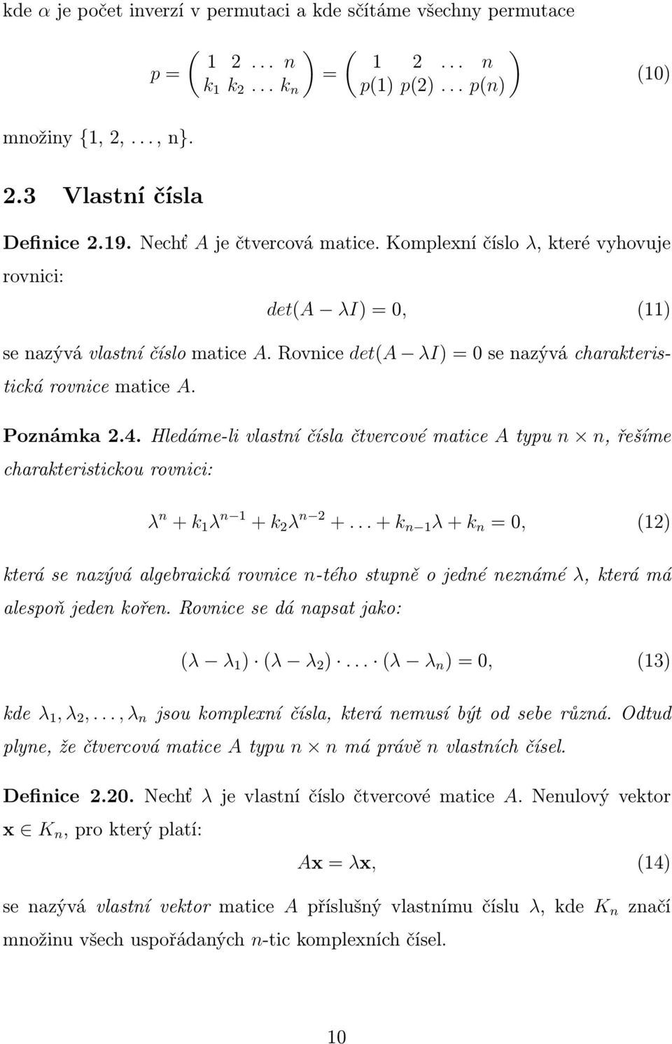 Poznámka 2.4. Hledáme-li vlastní čísla čtvercové matice A typu n n, řešíme charakteristickou rovnici: λ n + k 1 λ n 1 + k 2 λ n 2 +.