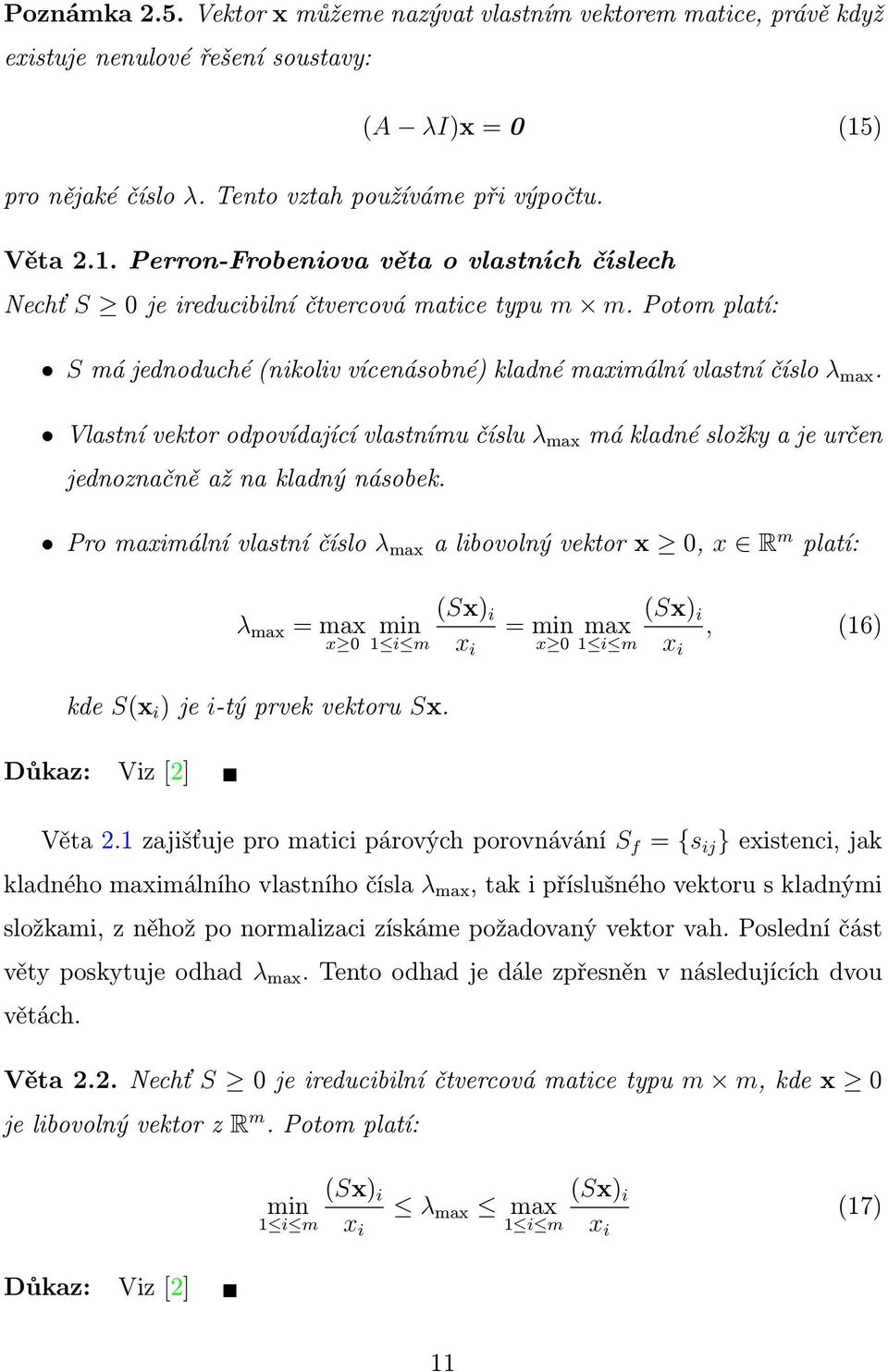 Potom platí: S má jednoduché (nikoliv vícenásobné) kladné maximální vlastní číslo λ max. Vlastní vektor odpovídající vlastnímu číslu λ max má kladné složky a je určen jednoznačně až na kladný násobek.