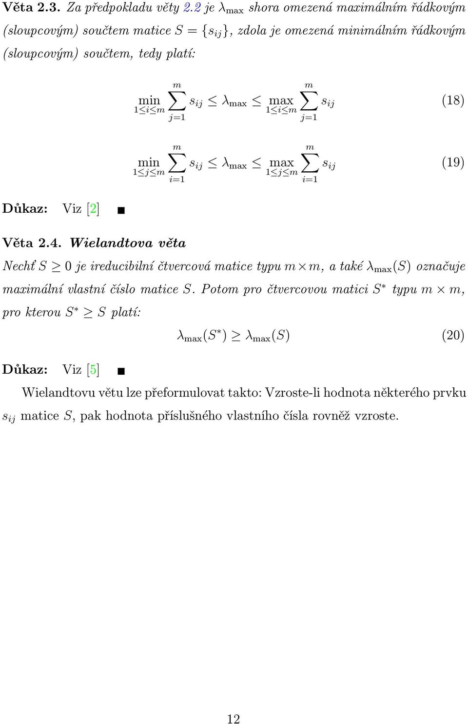 ij λ max max 1 i m m s ij (18) j=1 Důkaz: Viz [2] min 1 j m m i=1 Věta 2.4.