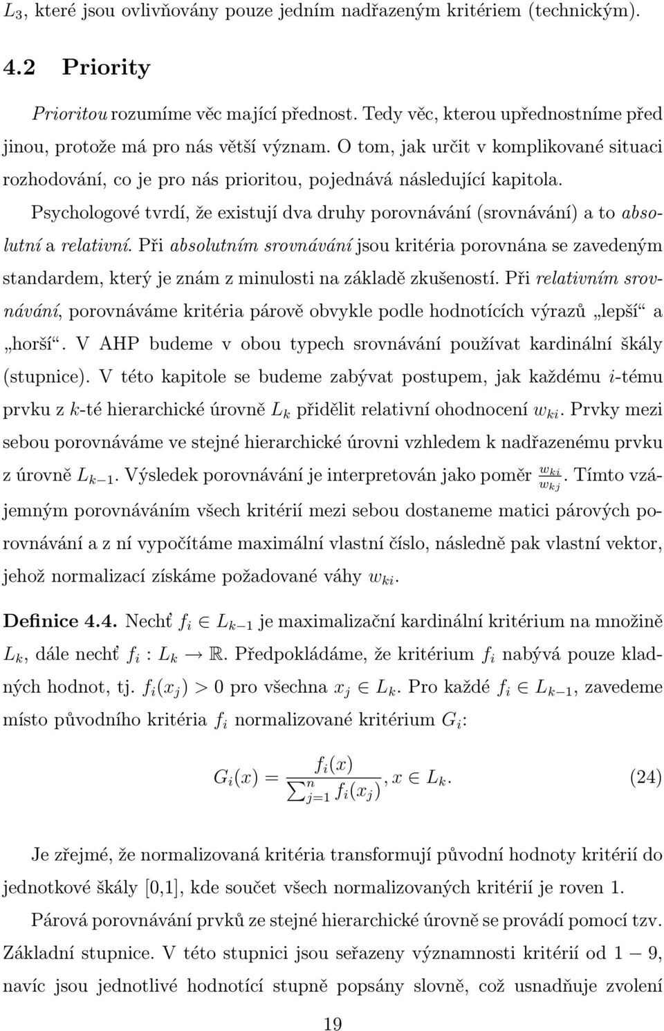 Psychologové tvrdí, že existují dva druhy porovnávání (srovnávání) a to absolutní a relativní.