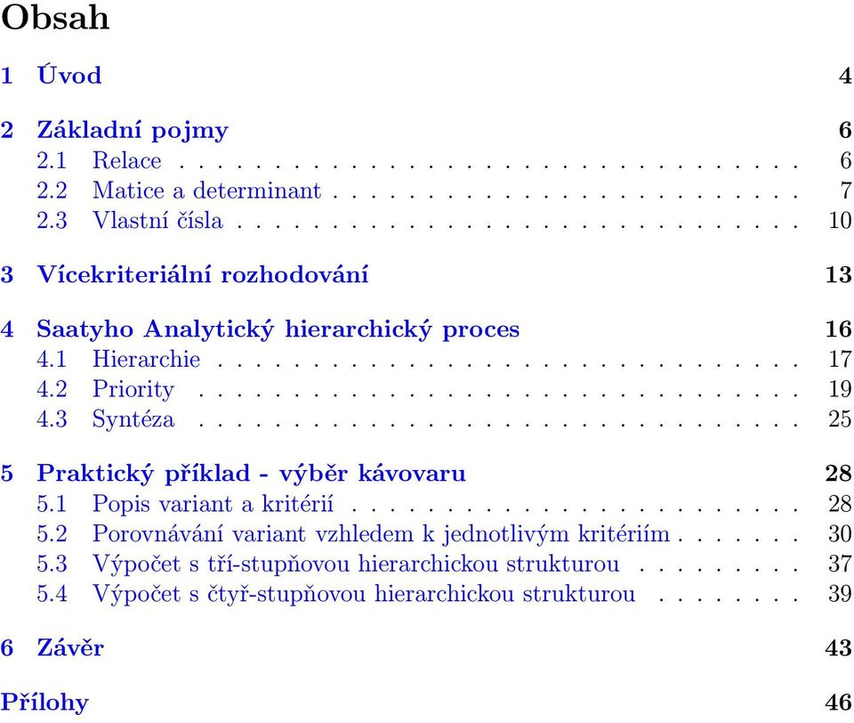 3 Syntéza................................ 25 5 Praktický příklad - výběr kávovaru 28 5.1 Popis variant a kritérií........................ 28 5.2 Porovnávání variant vzhledem k jednotlivým kritériím.