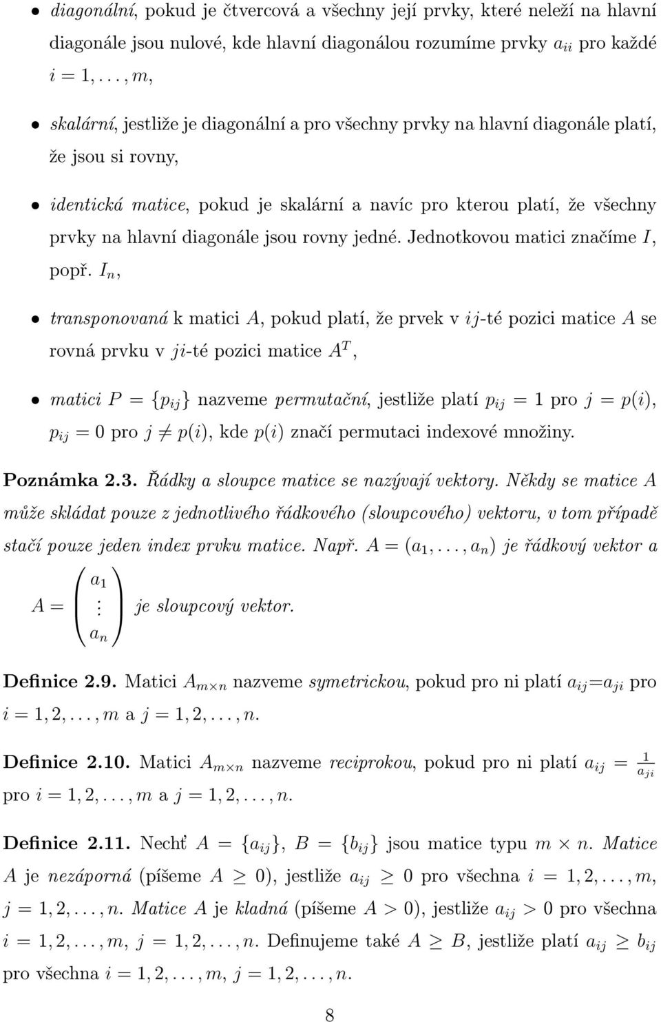 diagonále jsou rovny jedné. Jednotkovou matici značíme I, popř.